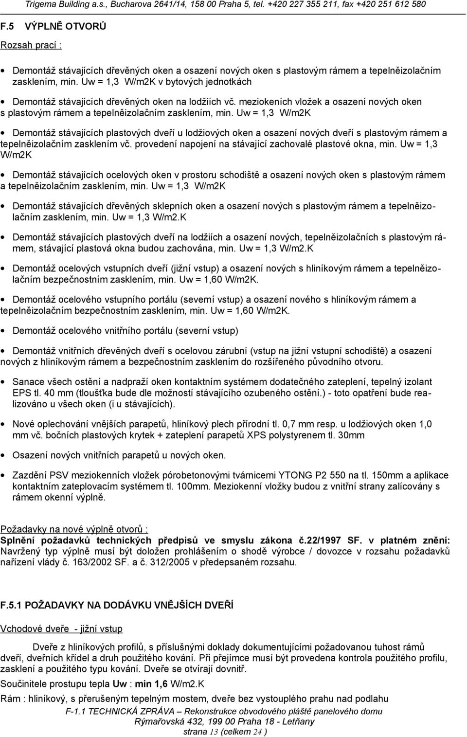 Uw = 1,3 W/m2K Demontáž stávajících plastových dveří u lodžiových oken a osazení nových dveří s plastovým rámem a tepelněizolačním zasklením vč.