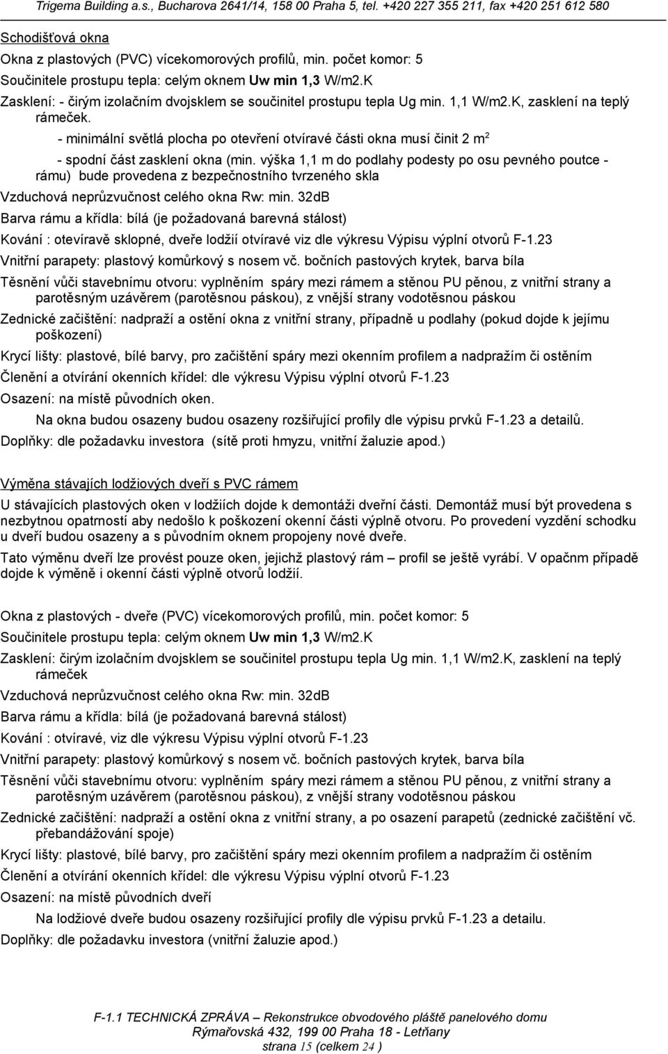 - minimální světlá plocha po otevření otvíravé části okna musí činit 2 m 2 - spodní část zasklení okna (min.