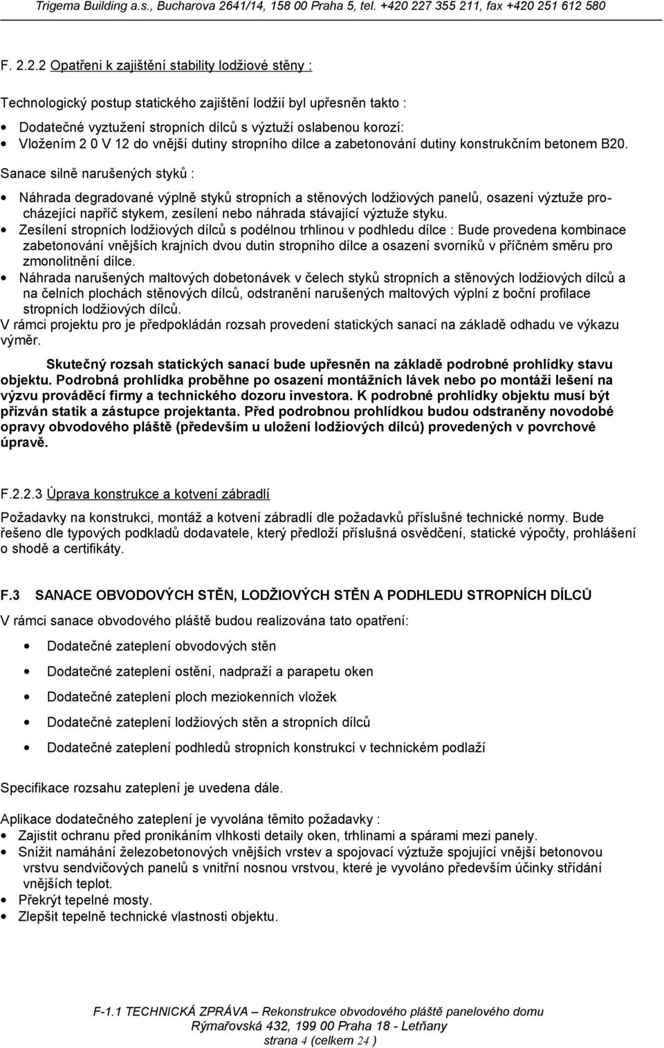 Sanace silně narušených styků : Náhrada degradované výplně styků stropních a stěnových lodžiových panelů, osazení výztuže procházející napříč stykem, zesílení nebo náhrada stávající výztuže styku.