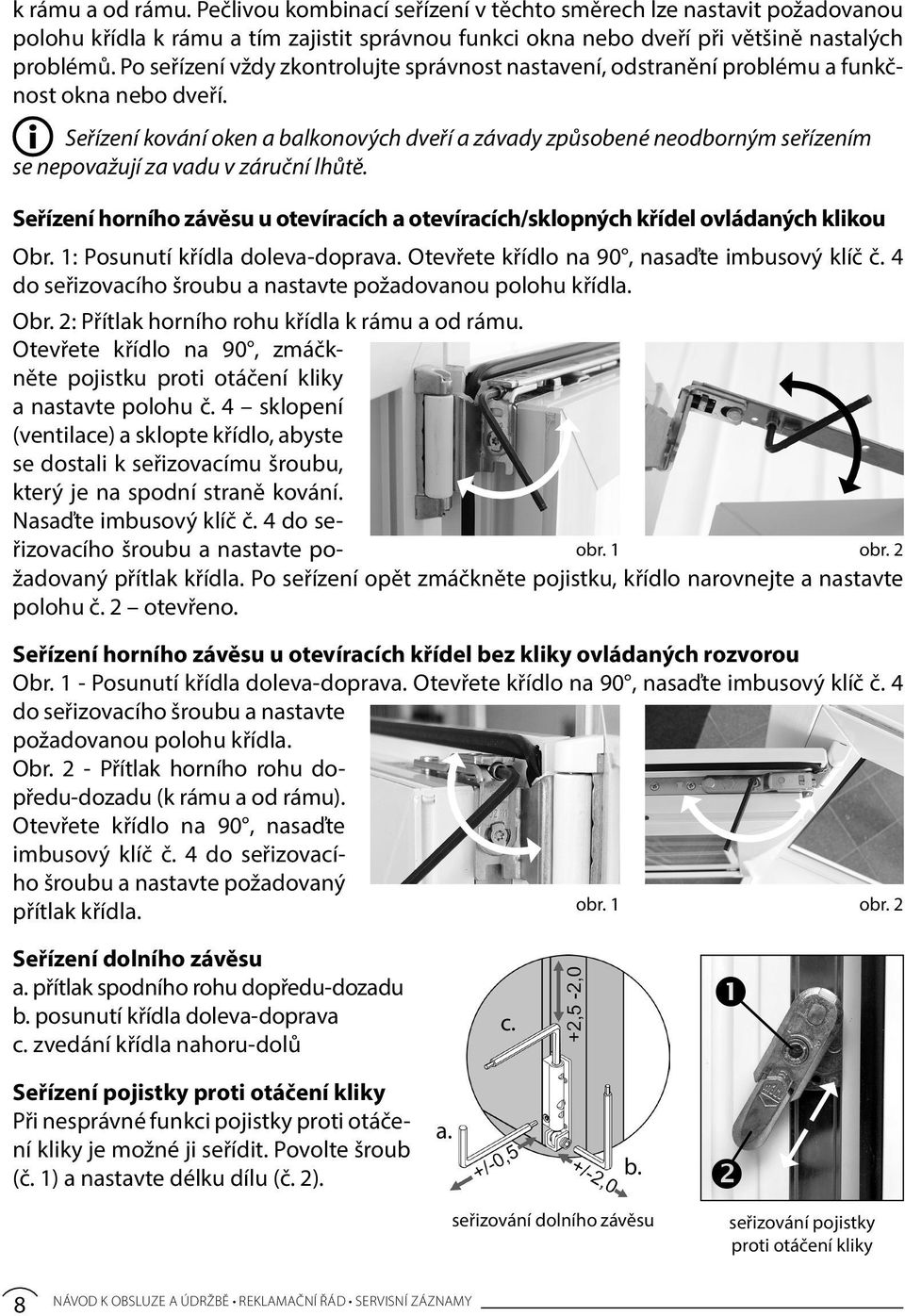 Seřízení kování oken a balkonových dveří a závady způsobené neodborným seřízením se nepovažují za vadu v záruční lhůtě.