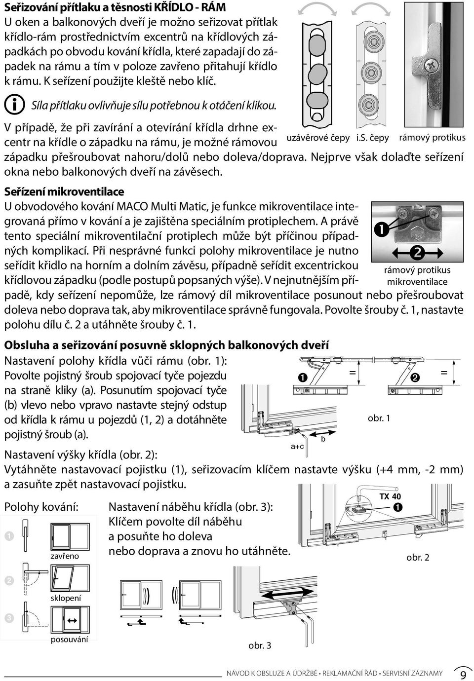 Základní pozice uzávěrových k rámu. K seřízení použijte kleště nebo klíč. Nastavení okna Síla přítlaku ovlivňuje sílu potřebnou k otáčení klikou.