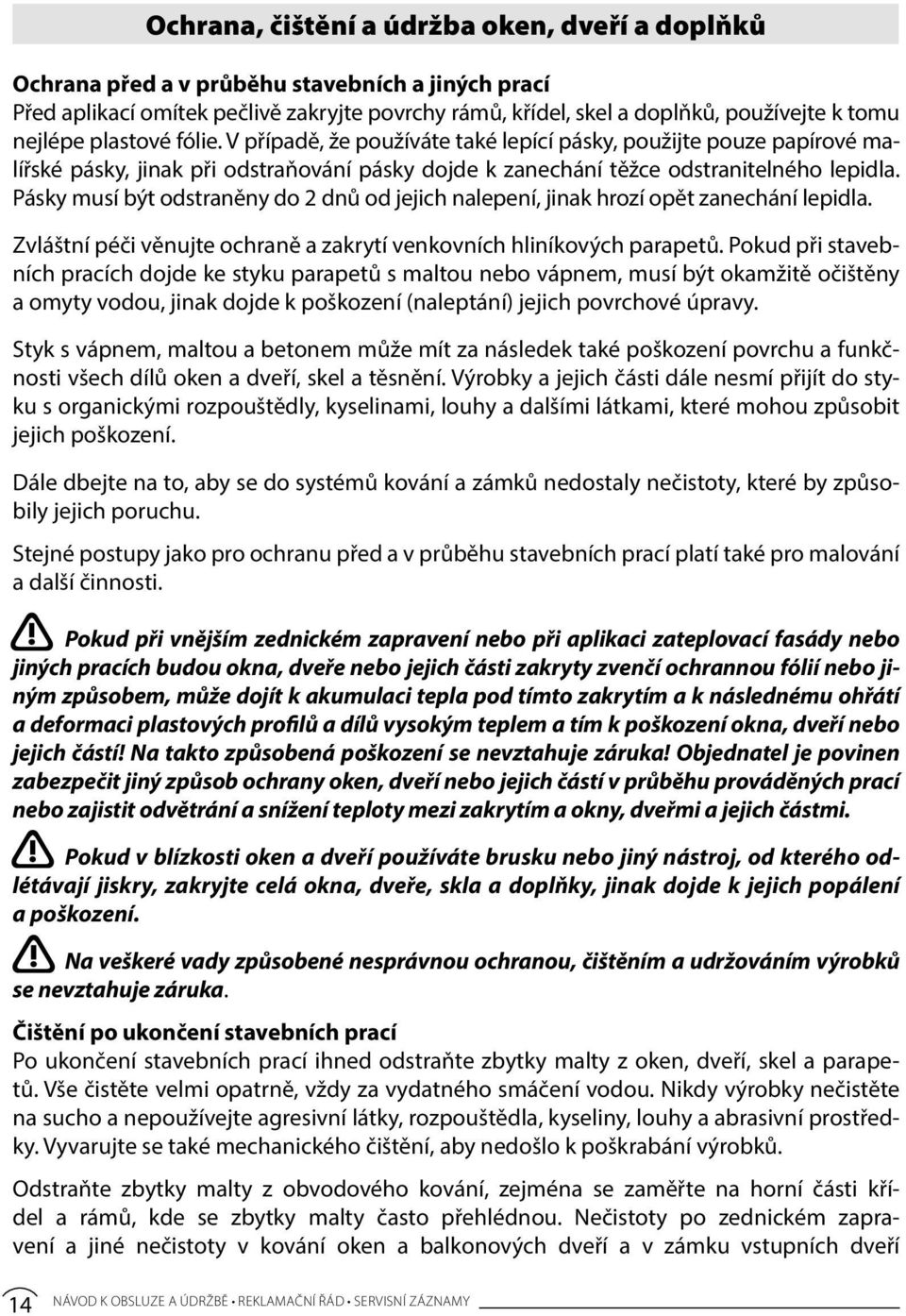 Pásky musí být odstraněny do 2 dnů od jejich nalepení, jinak hrozí opět zanechání lepidla. Zvláštní péči věnujte ochraně a zakrytí venkovních hliníkových parapetů.