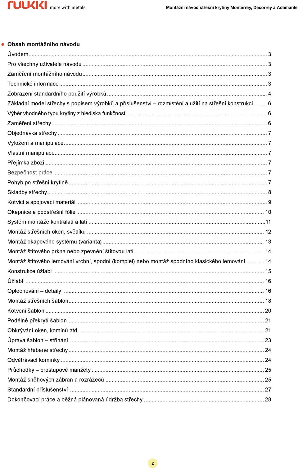 .. 6 Objednávka střechy... 7 Vyložení a manipulace... 7 Vlastní manipulace... 7 Přejímka zboží... 7 Bezpečnost práce... 7 Pohyb po střešní krytině... 7 Skladby střechy... 8 Kotvicí a spojovací materiál.
