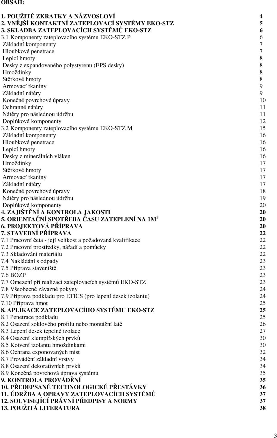 9 Základní nátěry 9 Konečné povrchové úpravy 10 Ochranné nátěry 11 Nátěry pro následnou údržbu 11 Doplňkové komponenty 12 3.