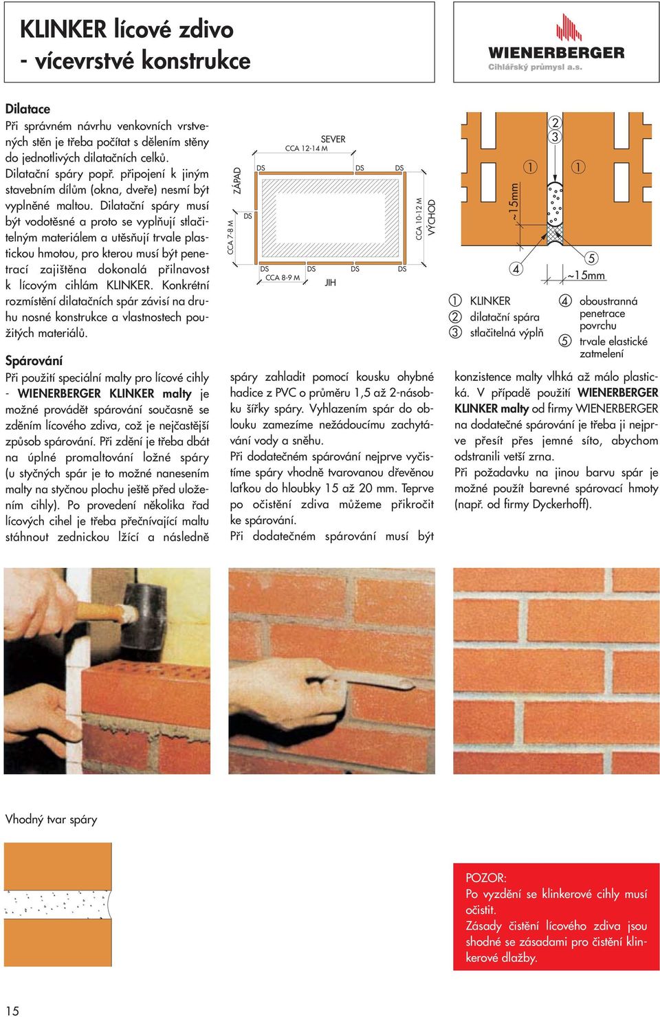 Dilataãní spáry musí b t vodotûsné a proto se vyplàují stlaãiteln m materiálem a utûsàují trvale plastickou hmotou, pro kterou musí b t penetrací zaji tûna dokonalá pfiilnavost k lícov m cihlám