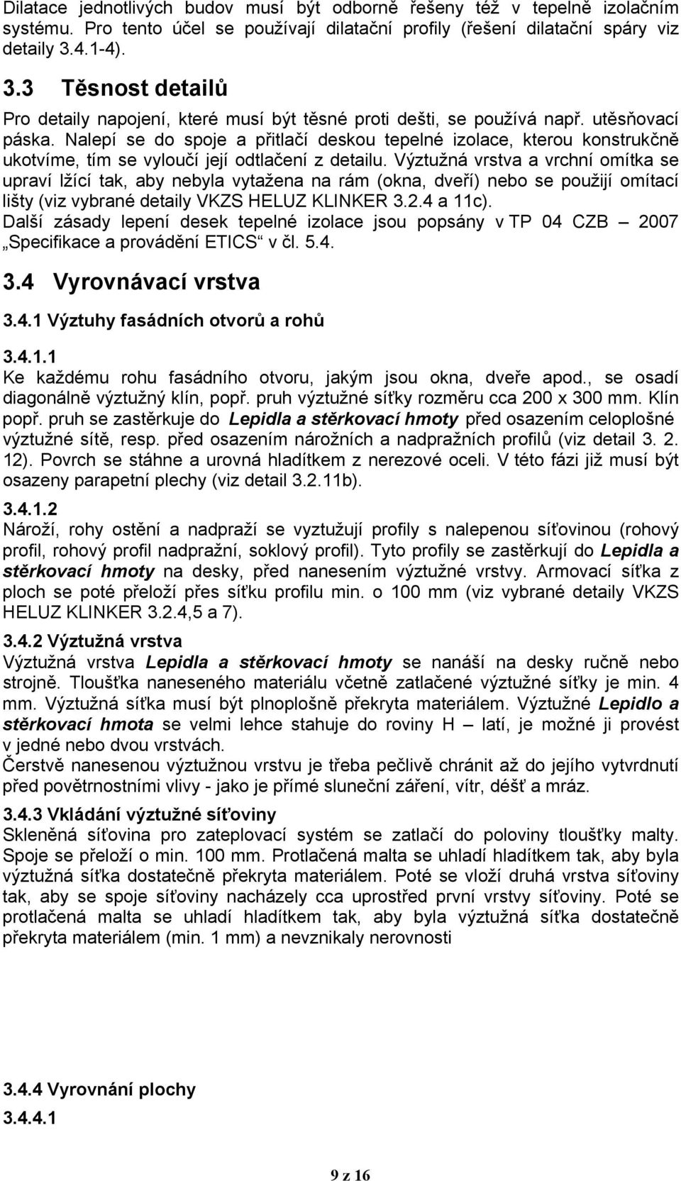 Nalepí se do spoje a přitlačí deskou tepelné izolace, kterou konstrukčně ukotvíme, tím se vyloučí její odtlačení z detailu.