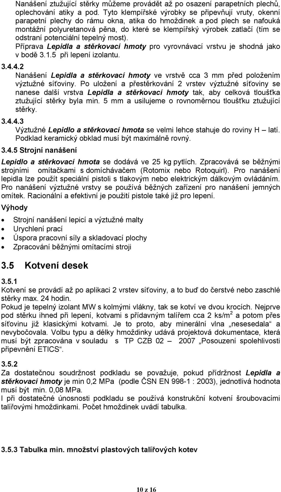 se odstraní potenciální tepelný most). Příprava Lepidla a stěrkovací hmoty pro vyrovnávací vrstvu je shodná jako v bodě 3.1.5 při lepení izolantu. 3.4.