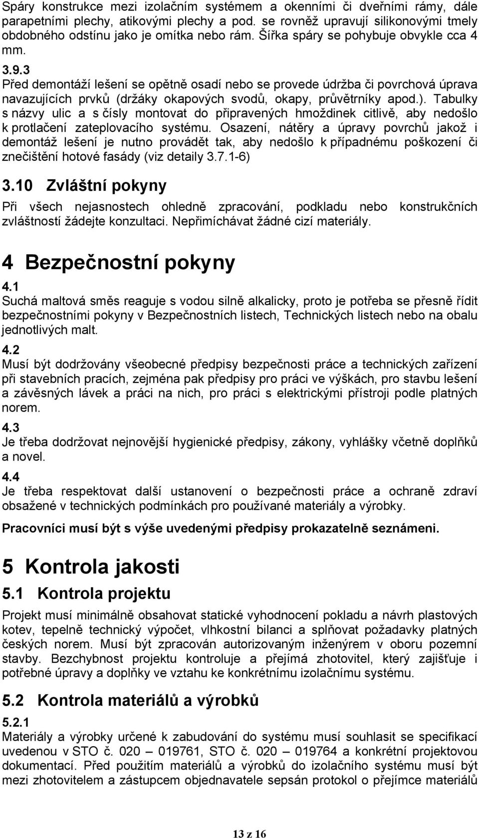 Tabulky s názvy ulic a s čísly montovat do připravených hmoždinek citlivě, aby nedošlo k protlačení zateplovacího systému.