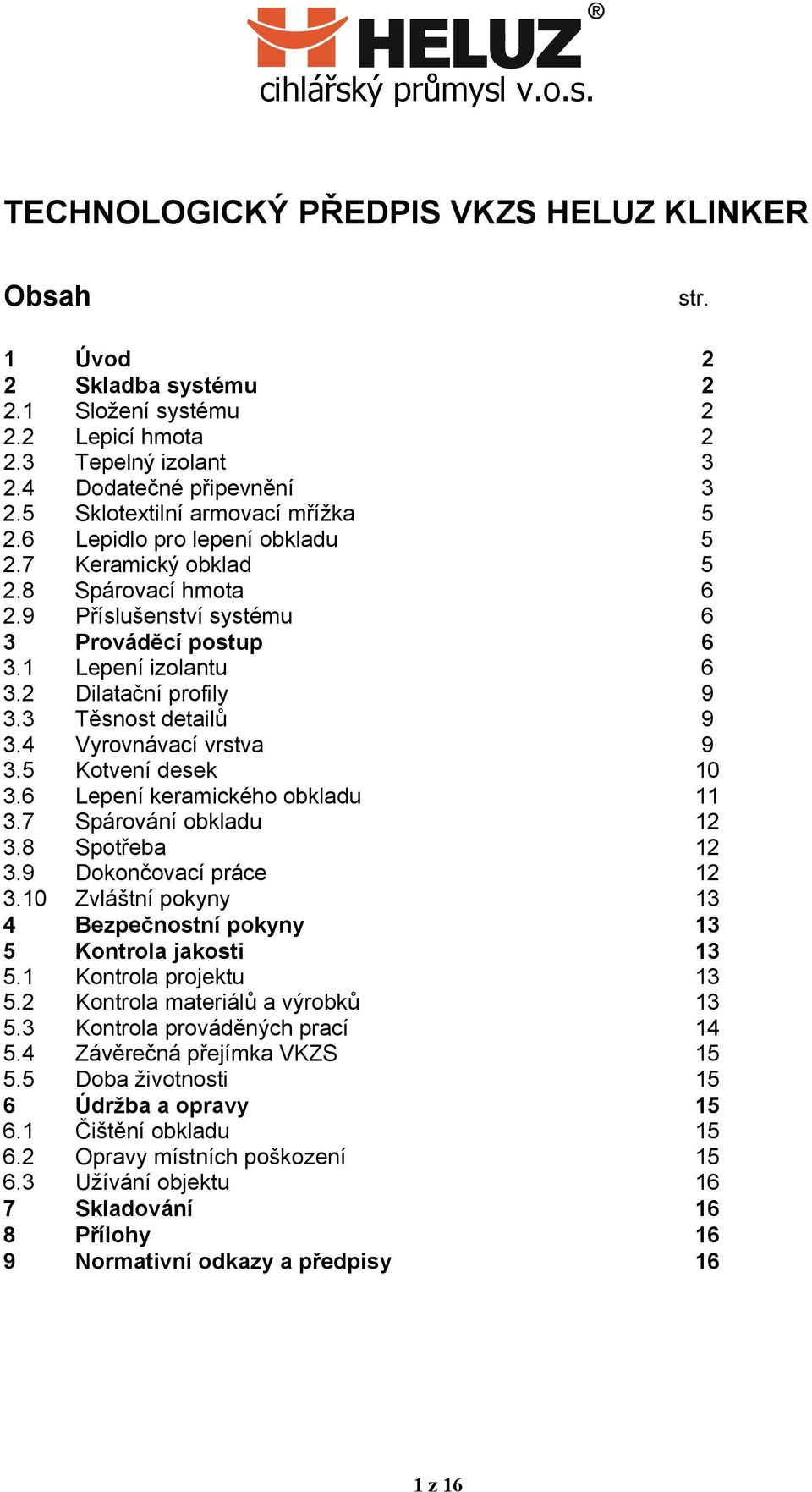 2 Dilatační profily 9 3.3 Těsnost detailů 9 3.4 Vyrovnávací vrstva 9 3.5 Kotvení desek 10 3.6 Lepení keramického obkladu 11 3.7 Spárování obkladu 12 3.8 Spotřeba 12 3.9 Dokončovací práce 12 3.