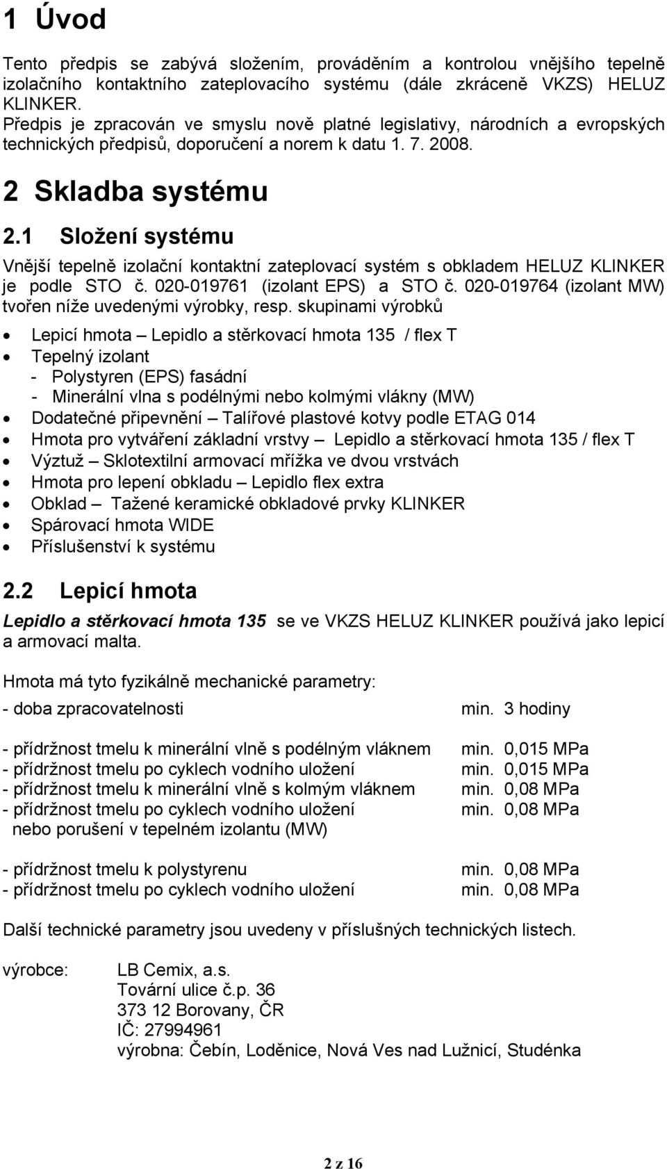 1 Složení systému Vnější tepelně izolační kontaktní zateplovací systém s obkladem HELUZ KLINKER je podle STO č. 020-019761 (izolant EPS) a STO č.