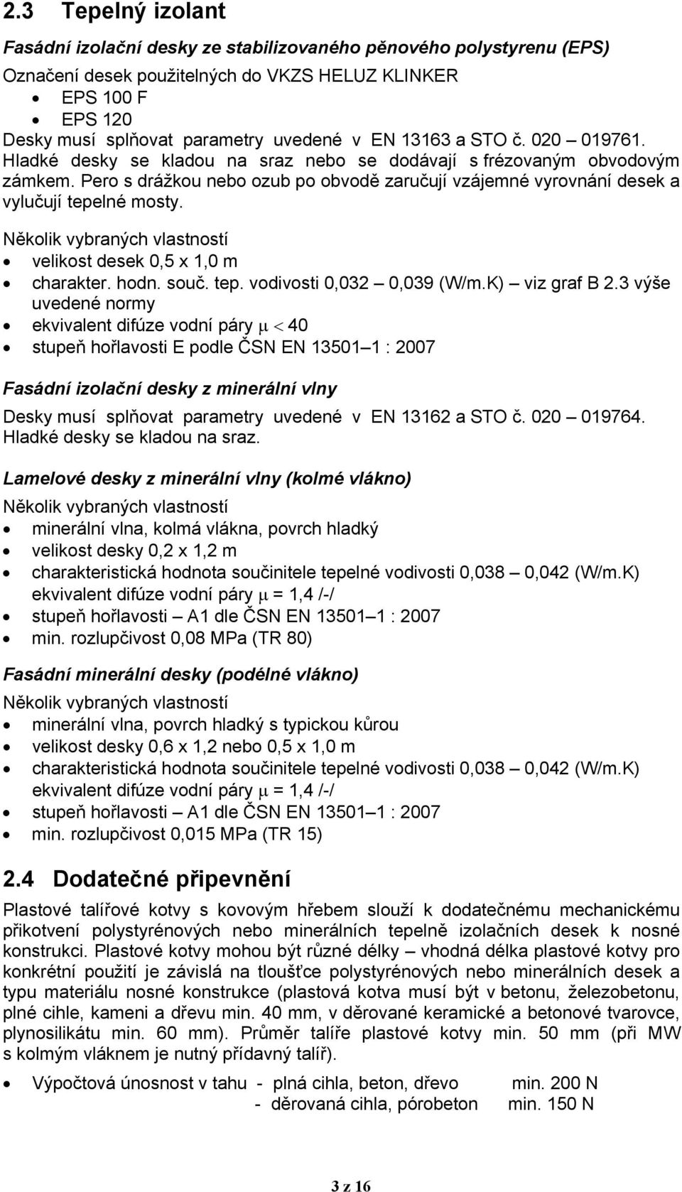 Několik vybraných vlastností velikost desek 0,5 x 1,0 m charakter. hodn. souč. tep. vodivosti 0,032 0,039 (W/m.K) viz graf B 2.