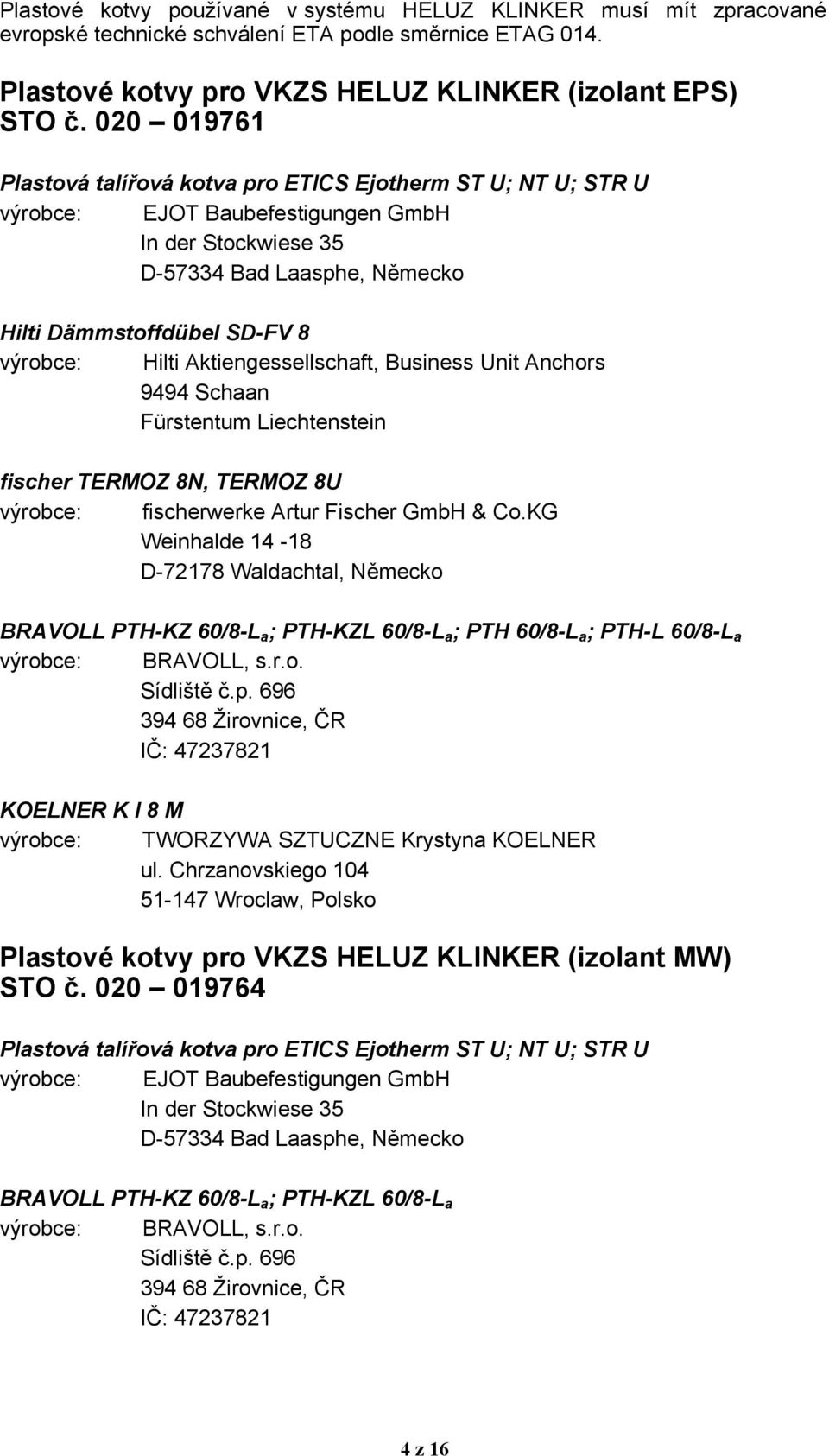 Hilti Aktiengessellschaft, Business Unit Anchors 9494 Schaan Fürstentum Liechtenstein fischer TERMOZ 8N, TERMOZ 8U výrobce: fischerwerke Artur Fischer GmbH & Co.