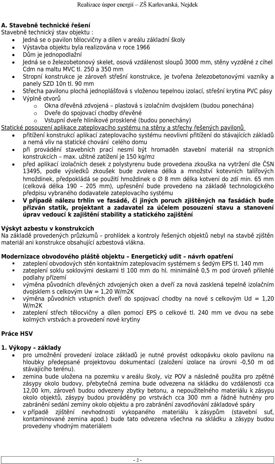 250 a 350 mm Stropní konstrukce je zároveň střešní konstrukce, je tvořena železobetonovými vazníky a panely SZD 10n tl.