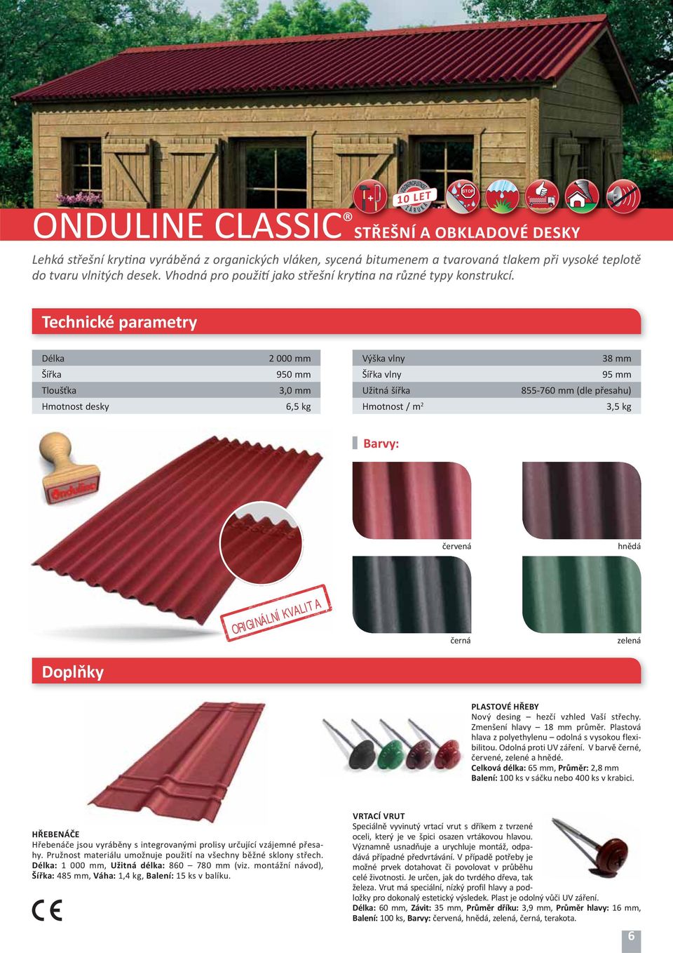 + VODONEPROPUSTNOST 10 LET Z Á R U A K STOP Technické parametry Délka Šířka Tloušťka Hmotnost desky 2 000 mm 950 mm 3,0 mm 6,5 kg Výška vlny Šířka vlny Užitná šířka Hmotnost / m 2 38 mm 95 mm 855-760