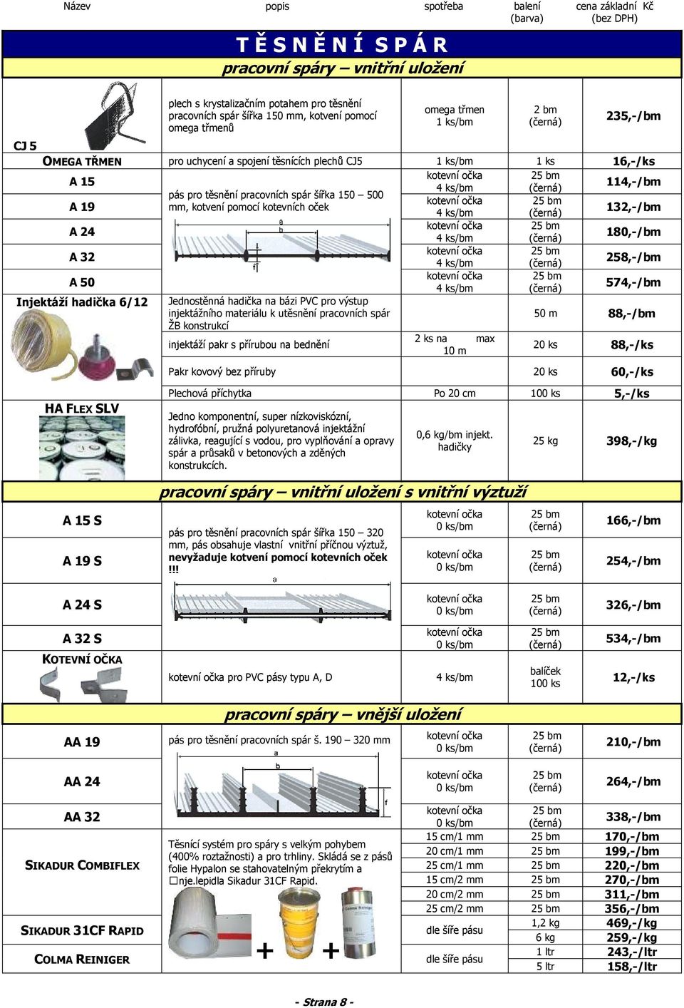 4 ks/bm 180,-/bm A 32 4 ks/bm 258,-/bm A 50 4 ks/bm 574,-/bm Injektáží hadička 6/12 Jednostěnná hadička na bázi PVC pro výstup injektážního materiálu k utěsnění pracovních spár 50 m 88,-/bm ŽB