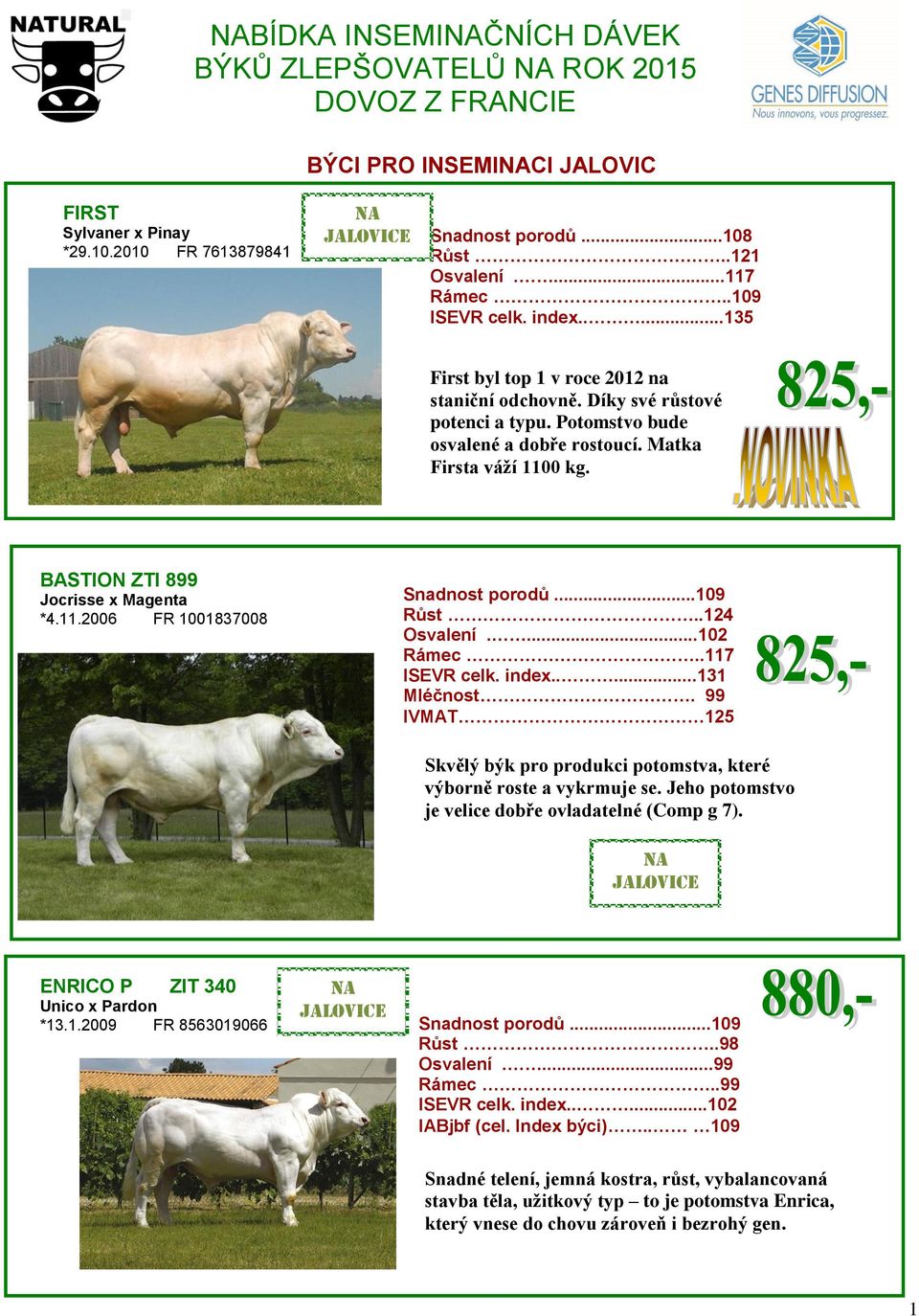 BASTION ZTI 899 Jocrisse x Magenta *4.11.2006 FR 1001837008 Snadnost porodů...109 Růst..124 Osvalení....102 Rámec..117 ISEVR celk. index.....131 Mléčnost.