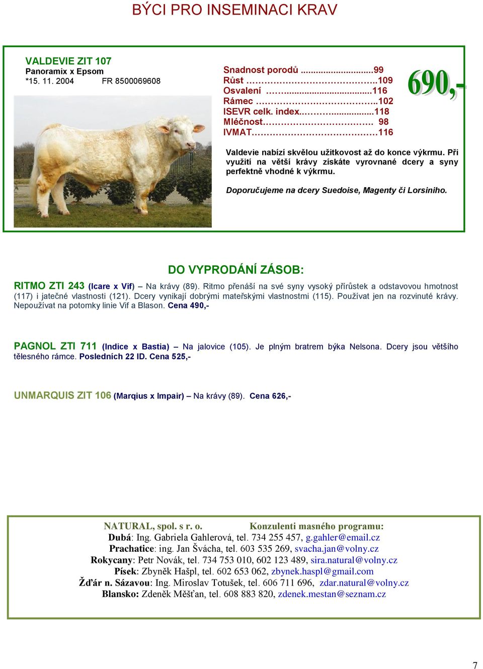 Doporučujeme na dcery Suedoise, Magenty či Lorsiniho. DO VYPRODÁNÍ ZÁSOB: RITMO ZTI 243 (Icare x Vif) krávy (89).