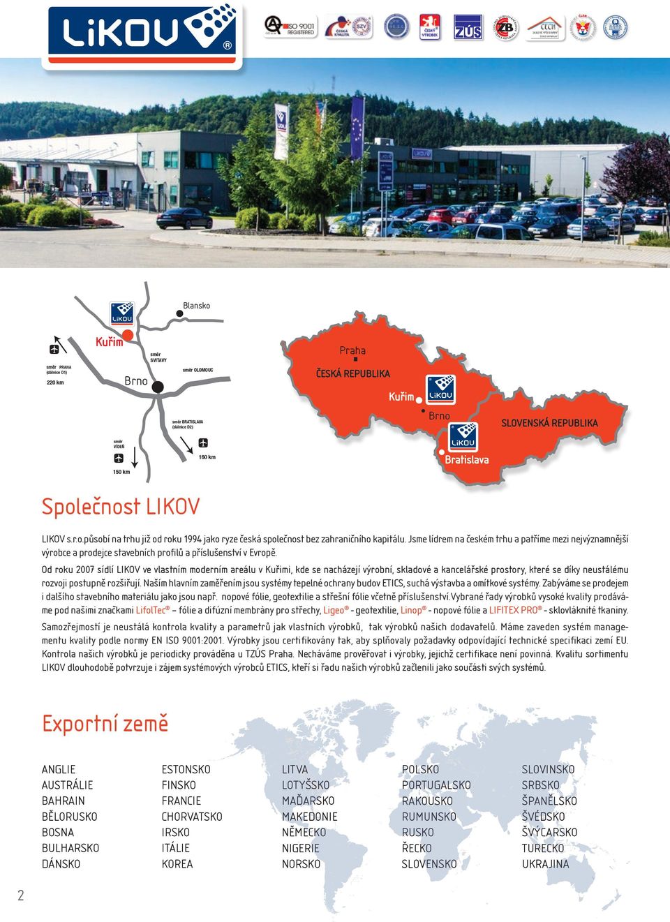 160 km 150 km Společnost LIKOV LIKOV s.r.o.působí na trhu již od roku 1994 jako ryze česká společnost bez zahraničního kapitálu.