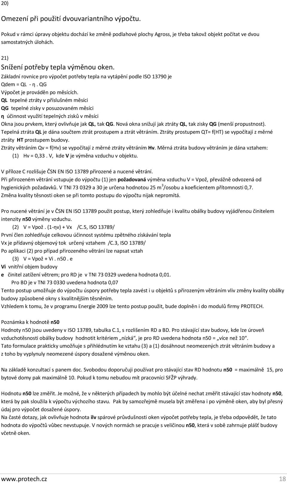 QL tepelné ztráty v příslušném měsíci QG tepelné zisky v posuzovaném měsíci η účinnost využití tepelných zisků v měsíci Okna jsou prvkem, který ovlivňuje jak QL, tak QG.
