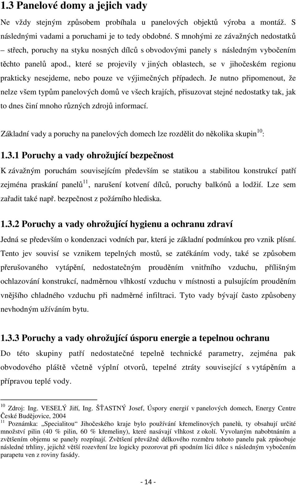 , které se projevily v jiných oblastech, se v jihočeském regionu prakticky nesejdeme, nebo pouze ve výjimečných případech.