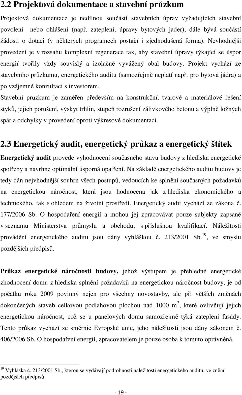 Nevhodnější provedení je v rozsahu komplexní regenerace tak, aby stavební úpravy týkající se úspor energií tvořily vždy souvislý a izolačně vyvážený obal budovy.