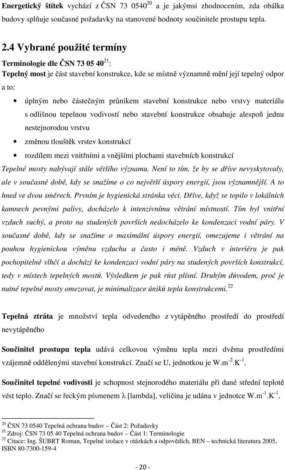 4 Vybrané použité termíny Terminologie dle ČSN 73 05 40 21 : Tepelný most je část stavební konstrukce, kde se místně významně mění její tepelný odpor a to: úplným nebo částečným průnikem stavební