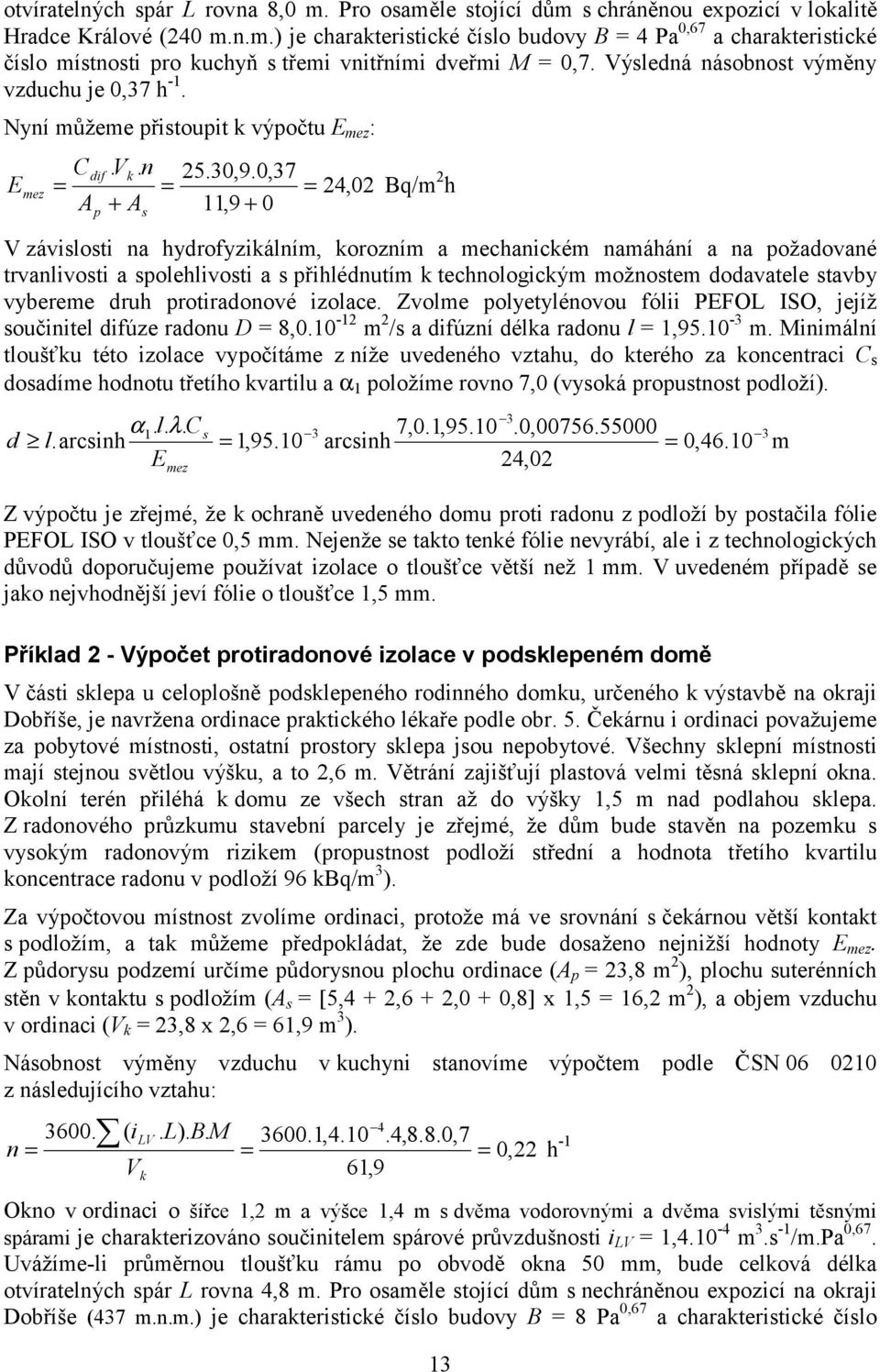 0,37 E mez = = = 24,02 Bq/m 2 h A + A 11,9 + 0 p s V závislosti na hydrofyzikálním, korozním a mechanickém namáhání a na požadované trvanlivosti a spolehlivosti a s přihlédnutím k technologickým