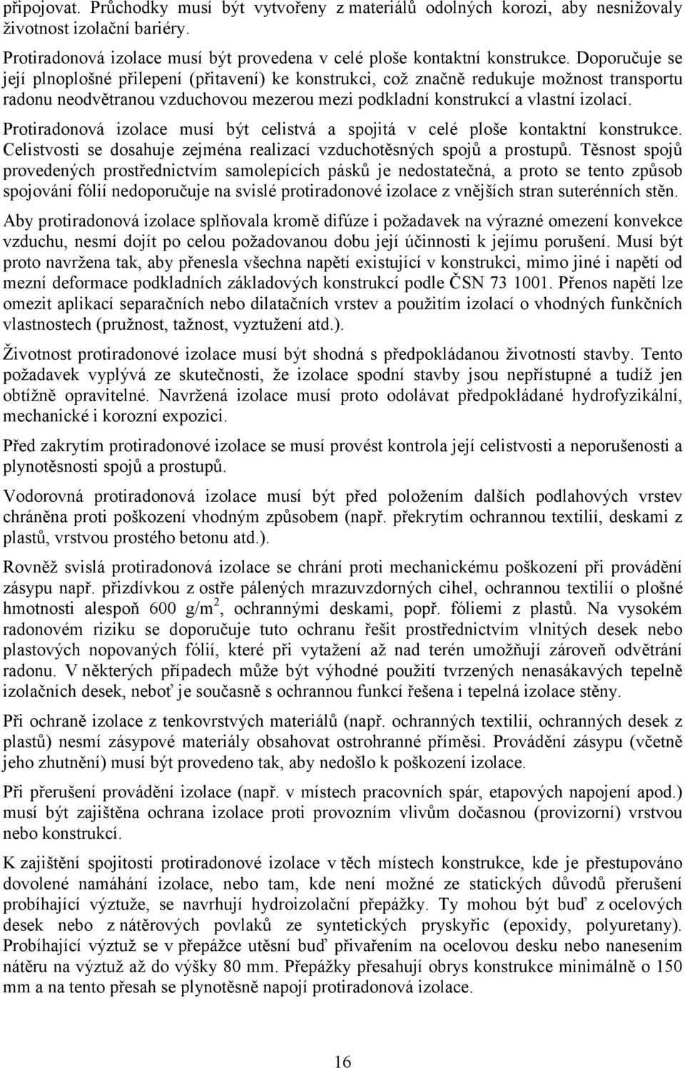 Protiradonová izolace musí být celistvá a spojitá v celé ploše kontaktní konstrukce. Celistvosti se dosahuje zejména realizací vzduchotěsných spojů a prostupů.