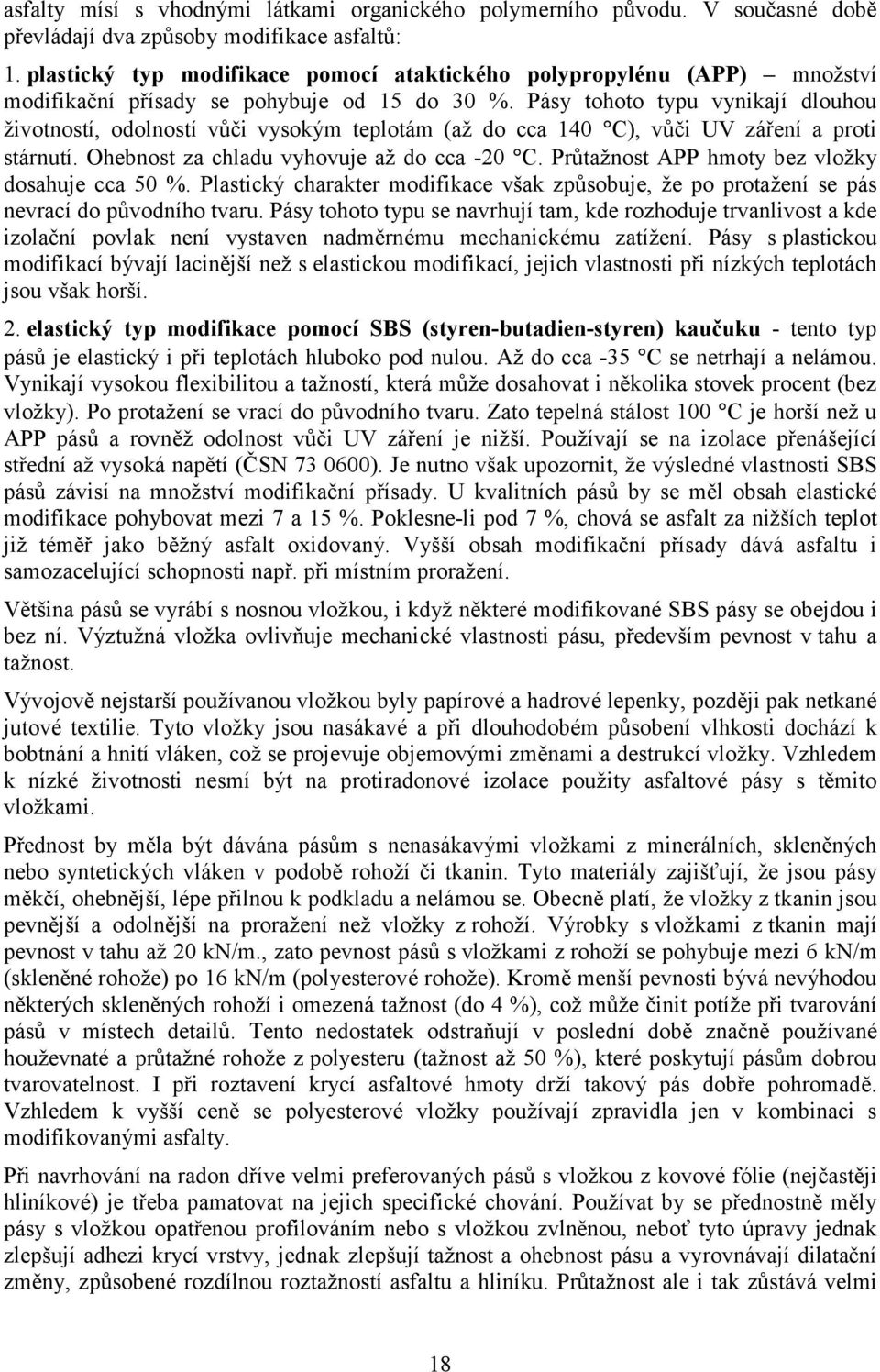 Pásy tohoto typu vynikají dlouhou životností, odolností vůči vysokým teplotám (až do cca 140 C), vůči UV záření a proti stárnutí. Ohebnost za chladu vyhovuje až do cca -20 C.