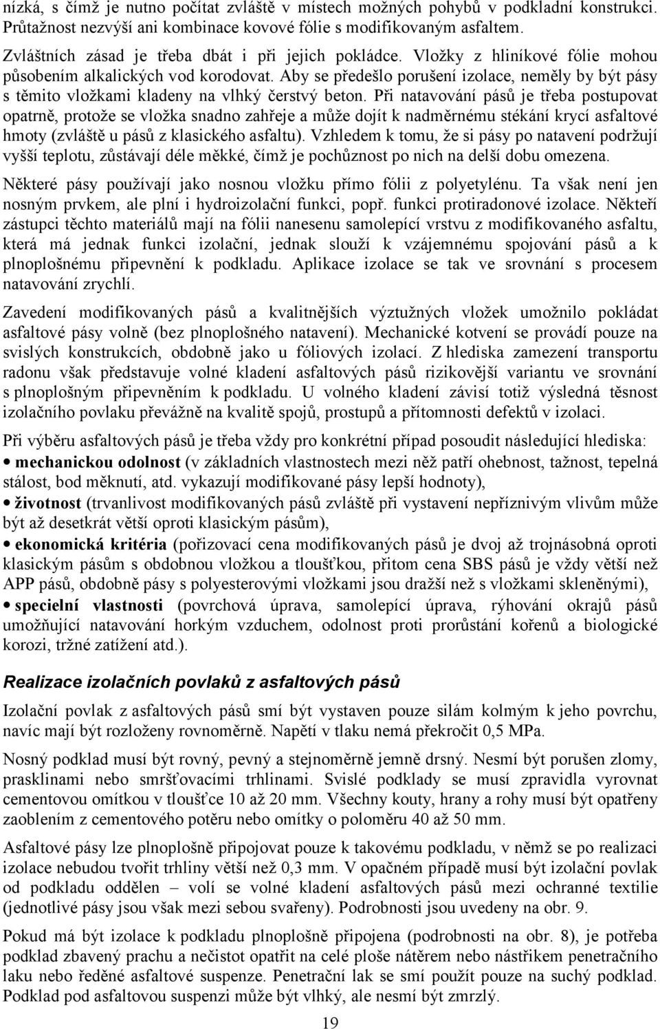 Aby se předešlo porušení izolace, neměly by být pásy s těmito vložkami kladeny na vlhký čerstvý beton.