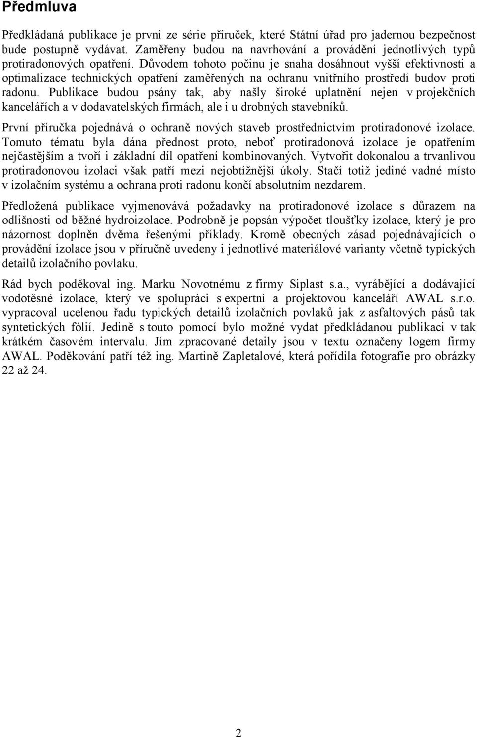 Důvodem tohoto počinu je snaha dosáhnout vyšší efektivnosti a optimalizace technických opatření zaměřených na ochranu vnitřního prostředí budov proti radonu.