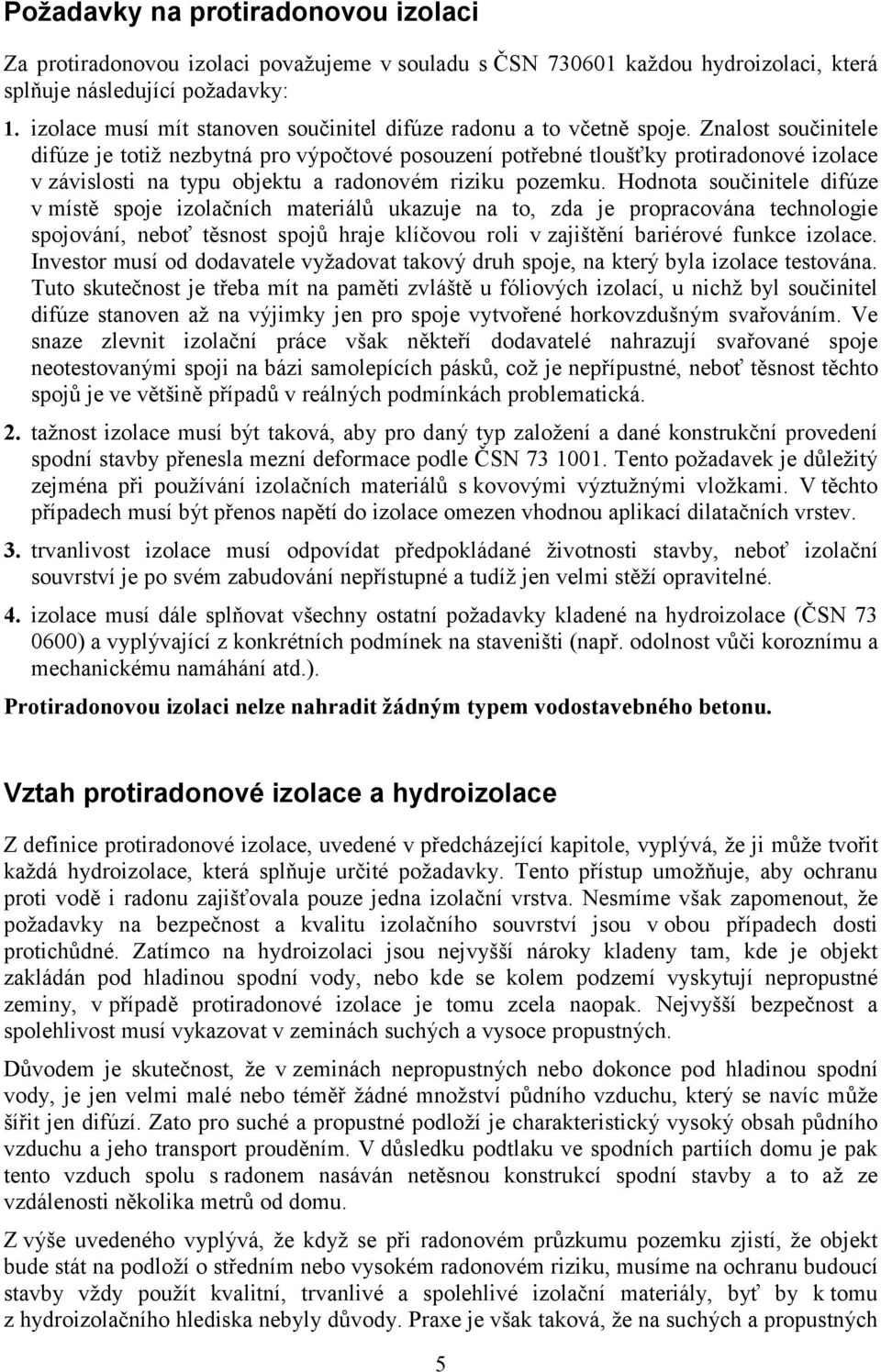 Znalost součinitele difúze je totiž nezbytná pro výpočtové posouzení potřebné tloušťky protiradonové izolace v závislosti na typu objektu a radonovém riziku pozemku.