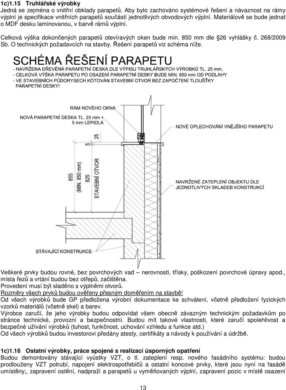 Materiálově se bude jednat o MDF desku laminovanou, v barvě rámů výplní. Celková výška dokončených parapetů otevíravých oken bude min. 850 mm dle 26 vyhlášky č. 268/2009 Sb.