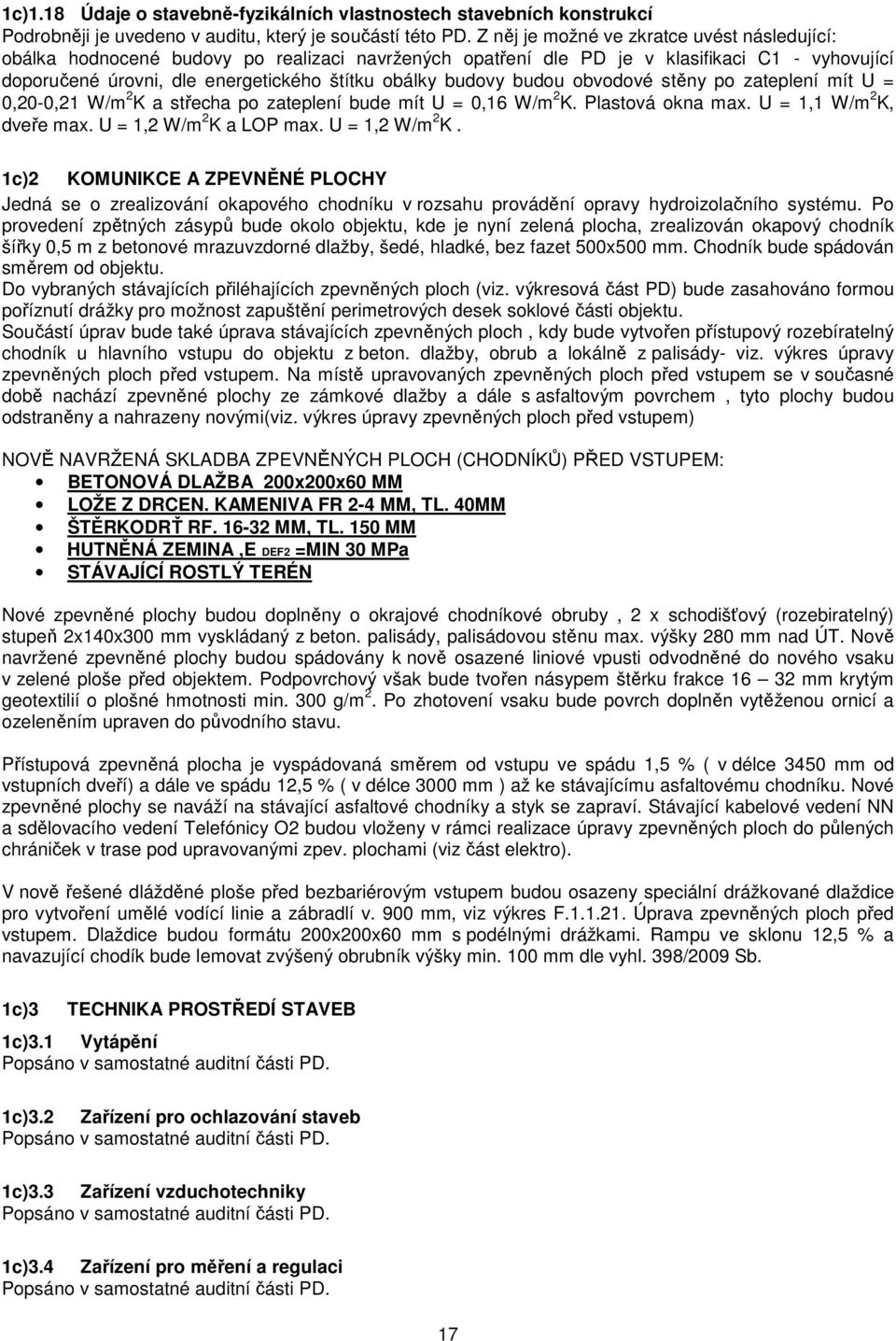 budou obvodové stěny po zateplení mít U = 0,20-0,21 W/m 2 K a střecha po zateplení bude mít U = 0,16 W/m 2 K. Plastová okna max. U = 1,1 W/m 2 K, dveře max. U = 1,2 W/m 2 K 