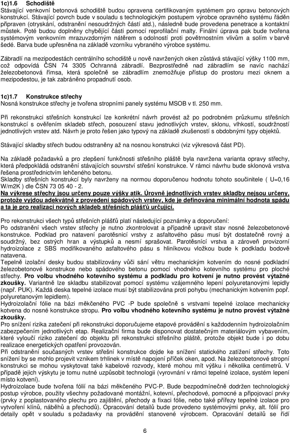 ), následně bude provedena penetrace a kontaktní můstek. Poté budou doplněny chybějící části pomocí reprofilační malty.