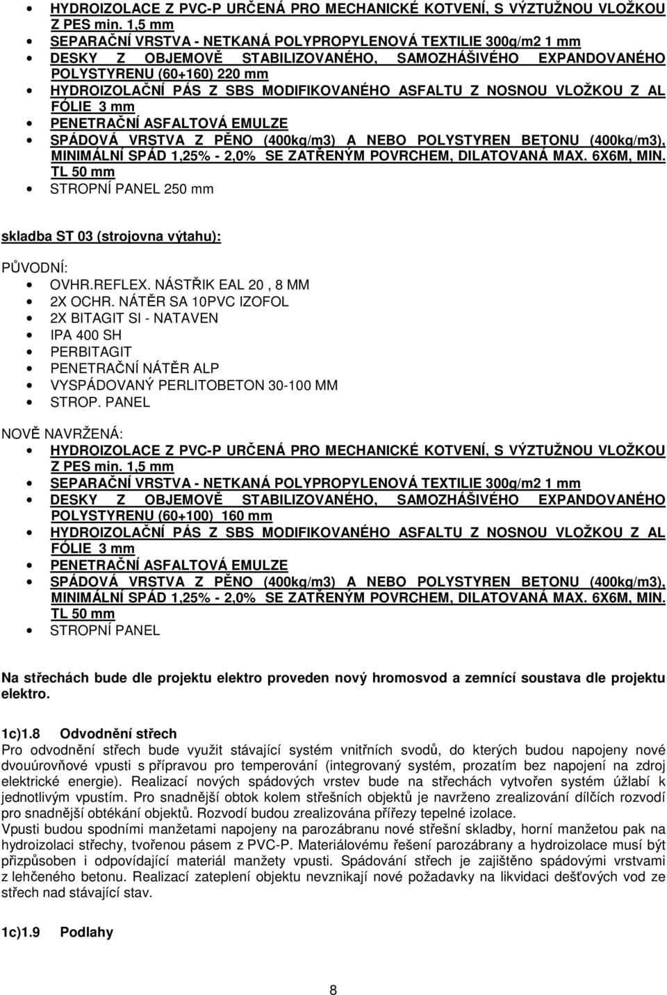 VLŽKU Z AL FÓLIE 3 mm PENETRAČNÍ ASFALTVÁ EMULZE SPÁDVÁ VRSTVA Z PĚN (400kg/m3) A NEB PLYSTYREN BETNU (400kg/m3), MINIMÁLNÍ SPÁD 1,25% - 2,0% SE ZATŘENÝM PVRCHEM, DILATVANÁ MAX. 6X6M, MIN.