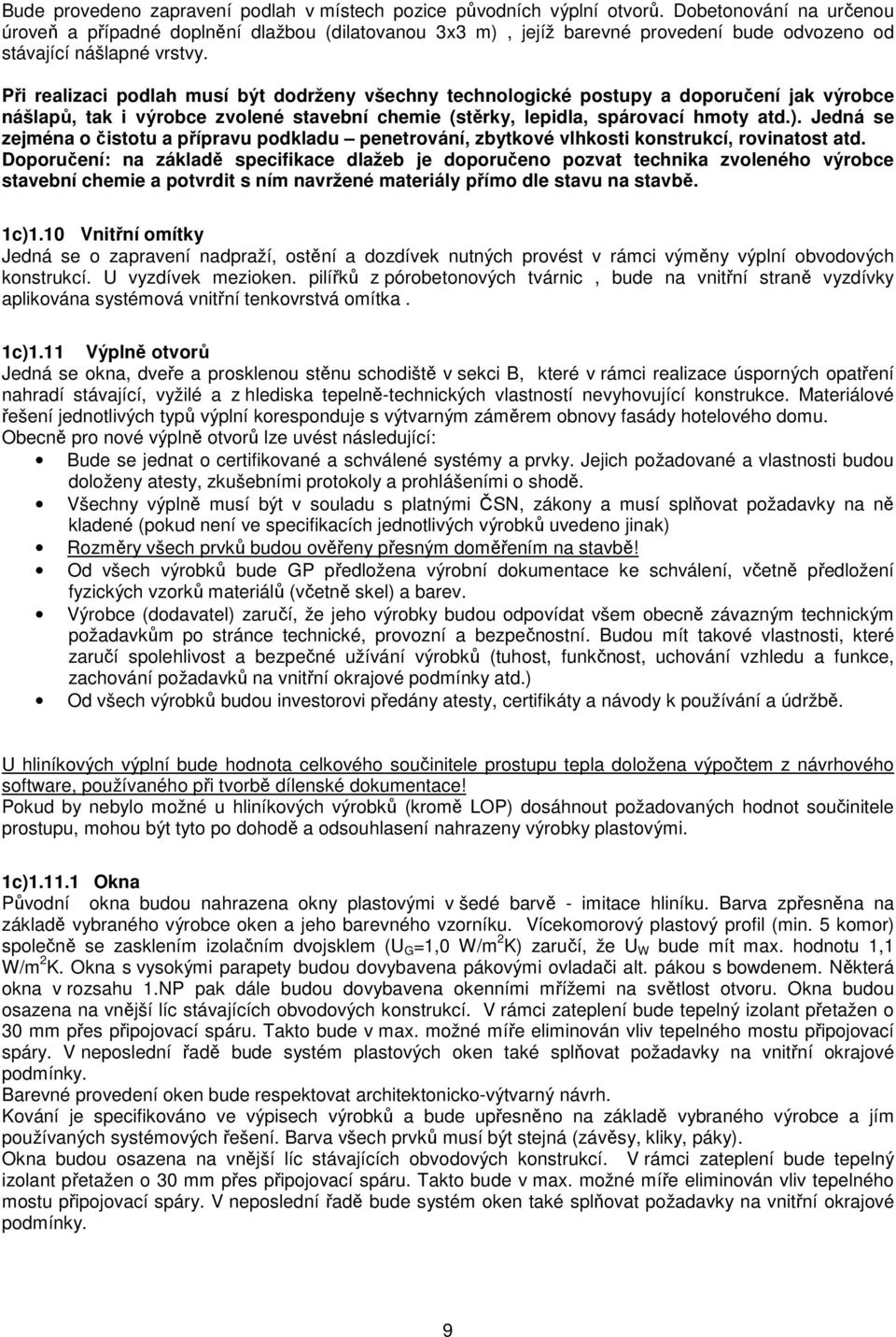 Při realizaci podlah musí být dodrženy všechny technologické postupy a doporučení jak výrobce nášlapů, tak i výrobce zvolené stavební chemie (stěrky, lepidla, spárovací hmoty atd.).