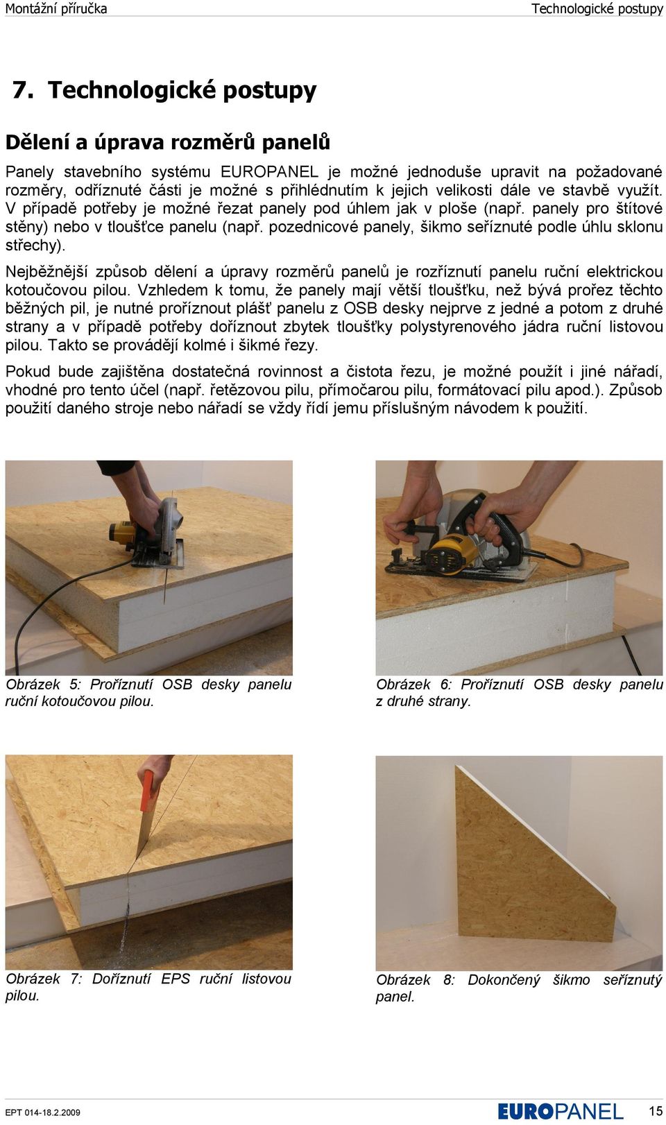 dále ve stavbě využít. V případě potřeby je možné řezat panely pod úhlem jak v ploše (např. panely pro štítové stěny) nebo v tloušťce panelu (např.