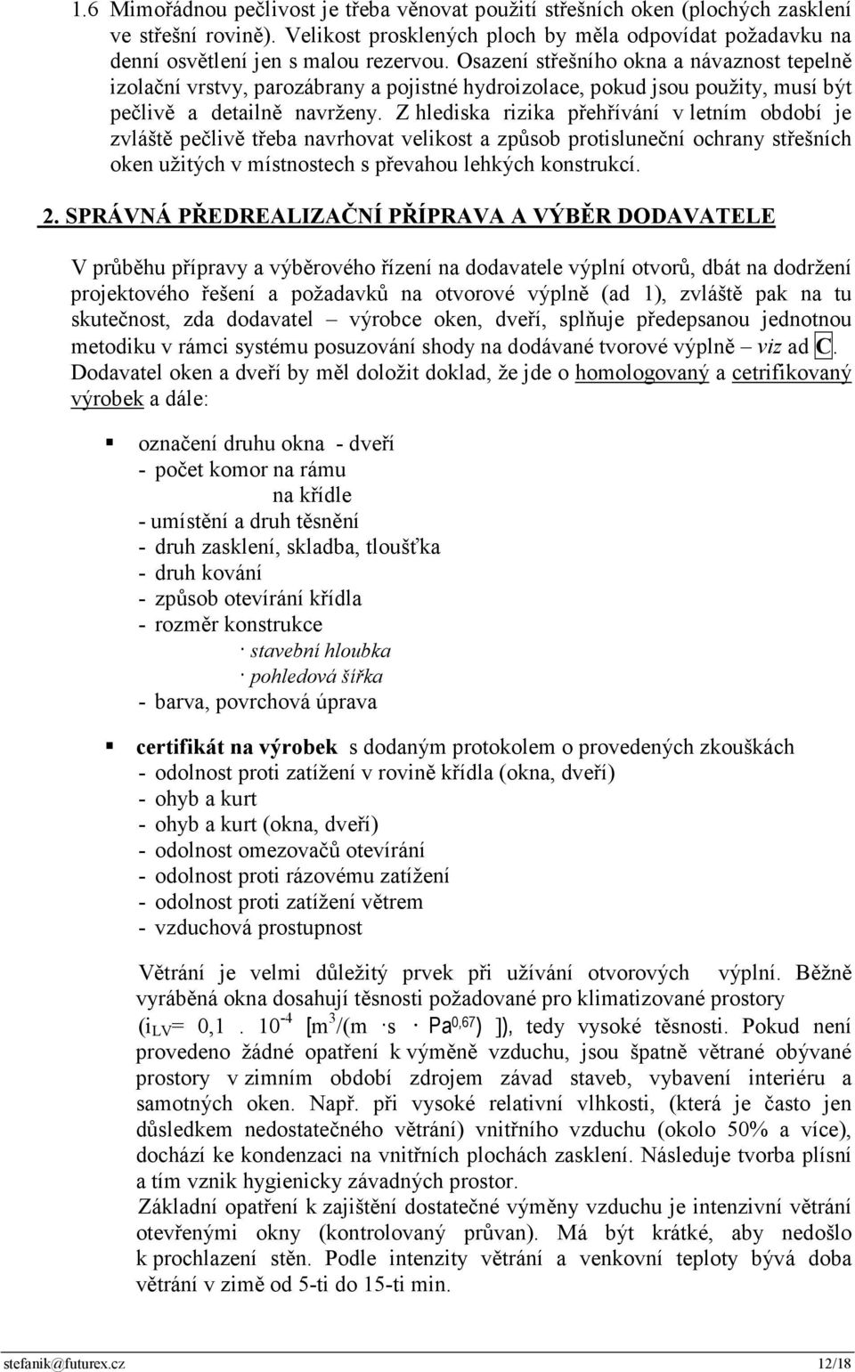 Z hlediska rizika přehřívání v letním období je zvláště pečlivě třeba navrhovat velikost a způsob protisluneční ochrany střešních oken užitých v místnostech s převahou lehkých konstrukcí. 2.