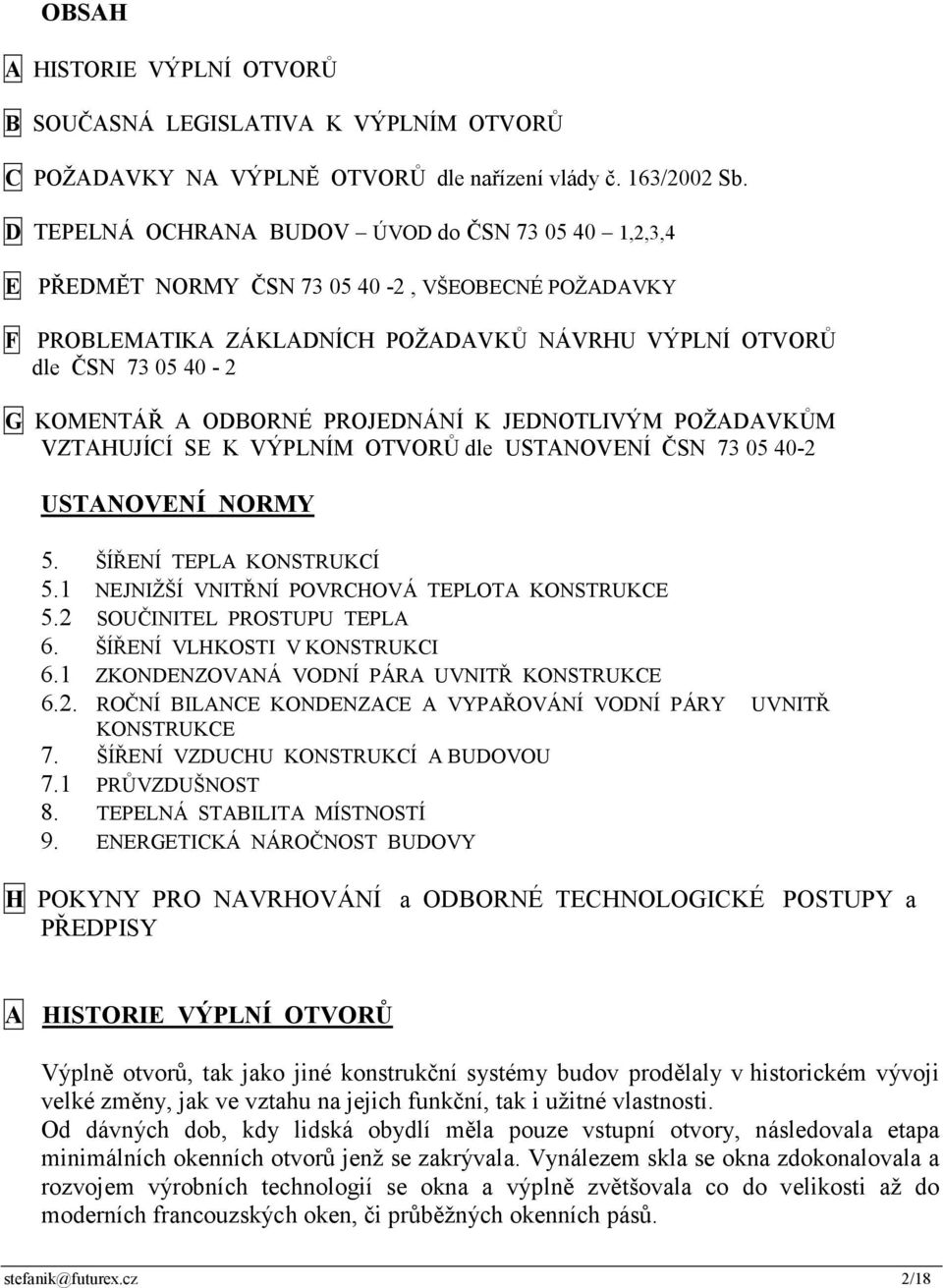 ODBORNÉ PROJEDNÁNÍ K JEDNOTLIVÝM POŽADAVKŮM VZTAHUJÍCÍ SE K VÝPLNÍM OTVORŮ dle USTANOVENÍ ČSN 73 05 40-2 USTANOVENÍ NORMY 5. ŠÍŘENÍ TEPLA KONSTRUKCÍ 5.