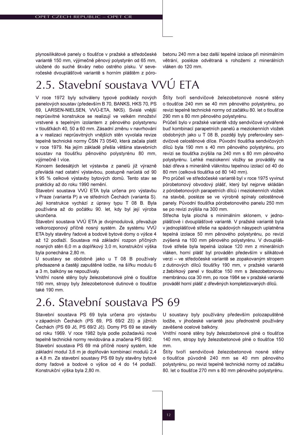 Zásadní zmìnu v navrhování a v realizaci neprùsvitných vnìjších stìn vyvolala revize tepelnì technické normy ÈSN 73 0540, která zaèala platit v roce 1979.