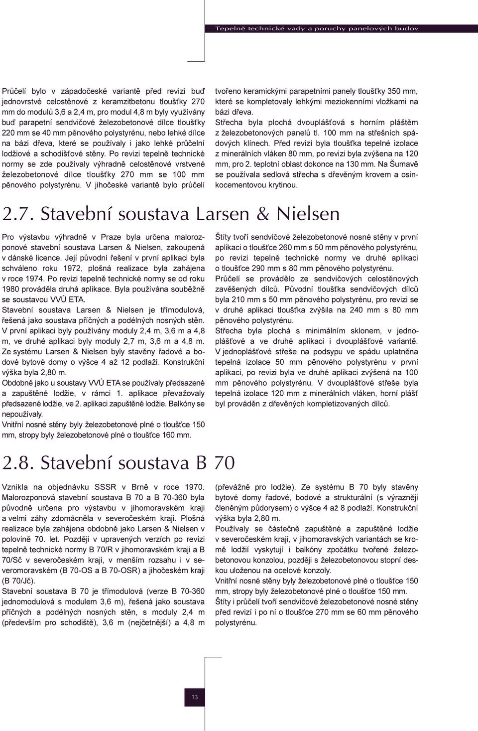 ové stìny. Po revizi tepelnì technické normy se zde používaly výhradnì celostìnové vrstvené železobetonové dílce tlouš ky 270 mm se 100 mm pìnového polystyrénu.