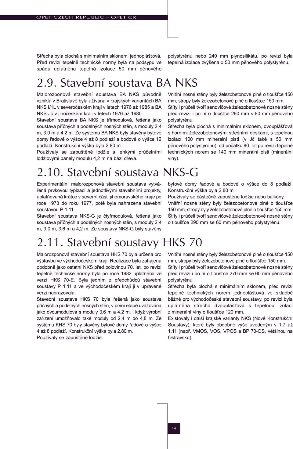 jihoèeském kraji v letech 1976 až 1980. Stavební soustava BA NKS je tøímodulová, øešená jako soustava pøíèných a podélných nosných stìn, s moduly 2,4 m, 3,0 m a 4,2 m.