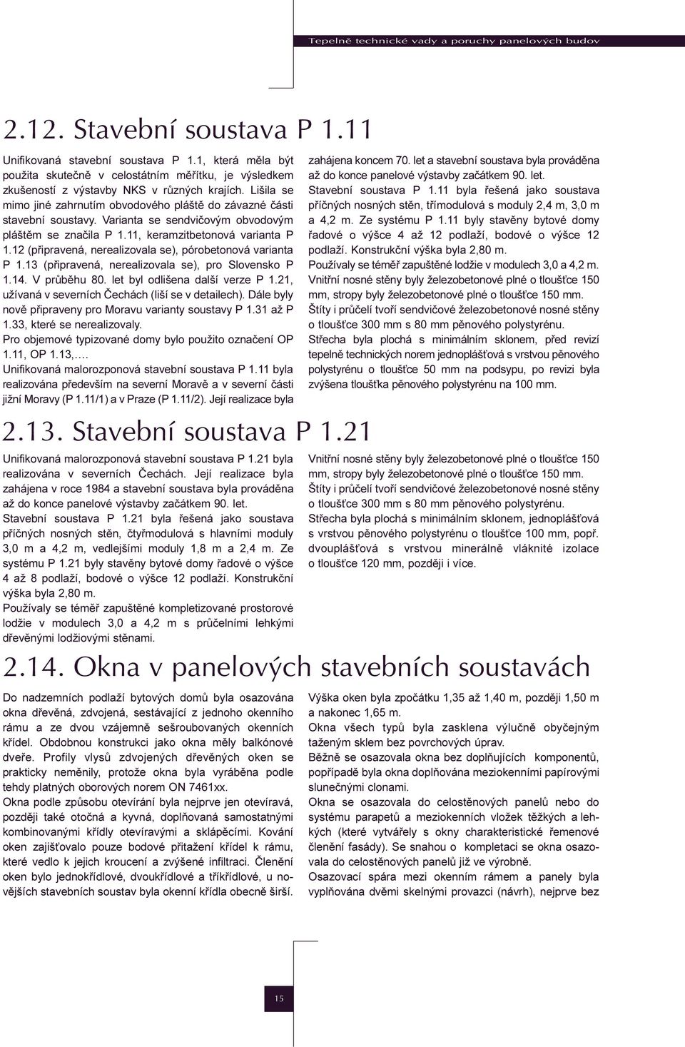 Varianta se sendvièovým obvodovým pláštìm se znaèila P 1.11, keramzitbetonová varianta P 1.12 (pøipravená, nerealizovala se), pórobetonová varianta P 1.