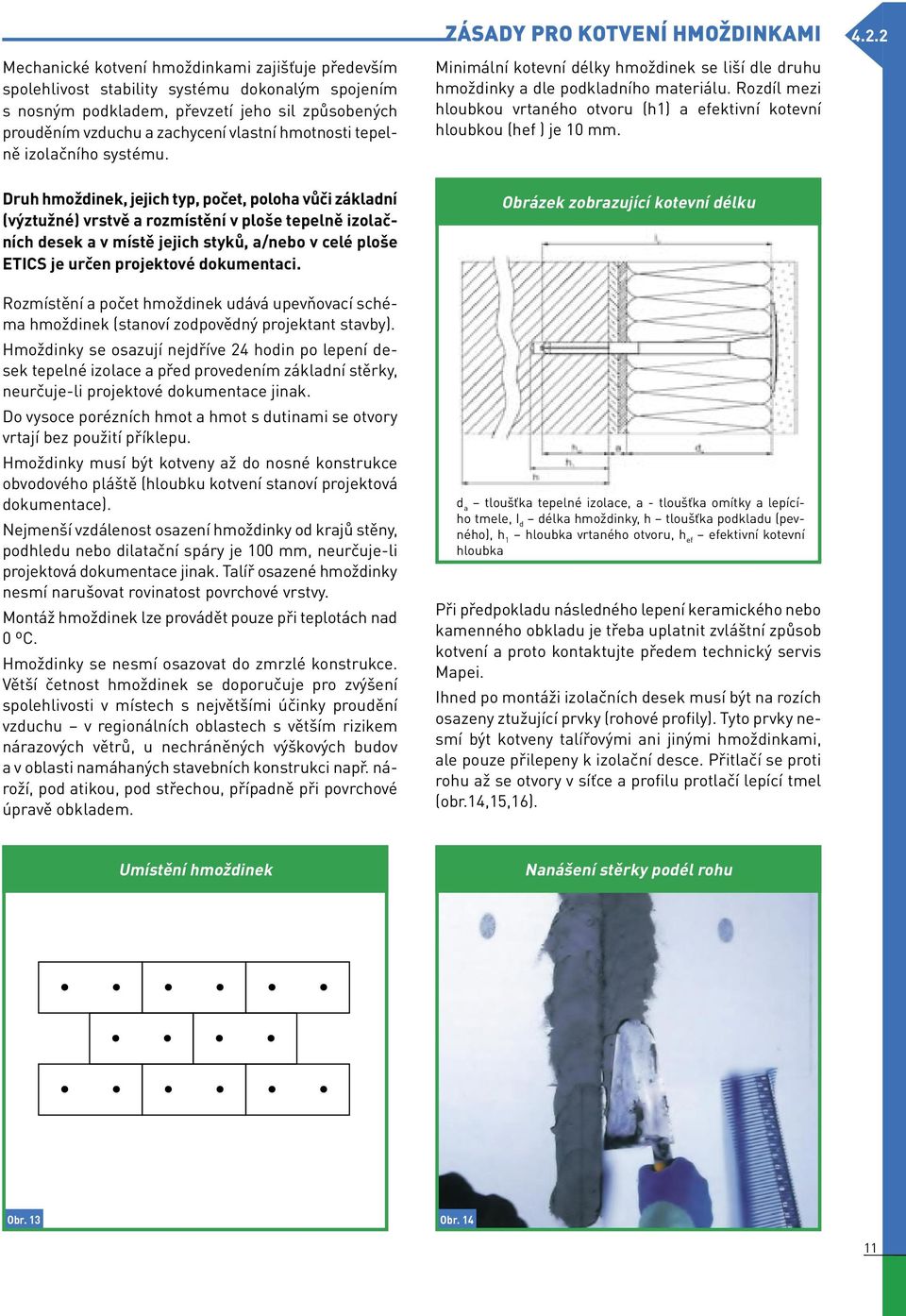 hmotnosti tepelně izolačního systému. Minimální kotevní délky hmoždinek se liší dle druhu hmoždinky a dle podkladního materiálu.