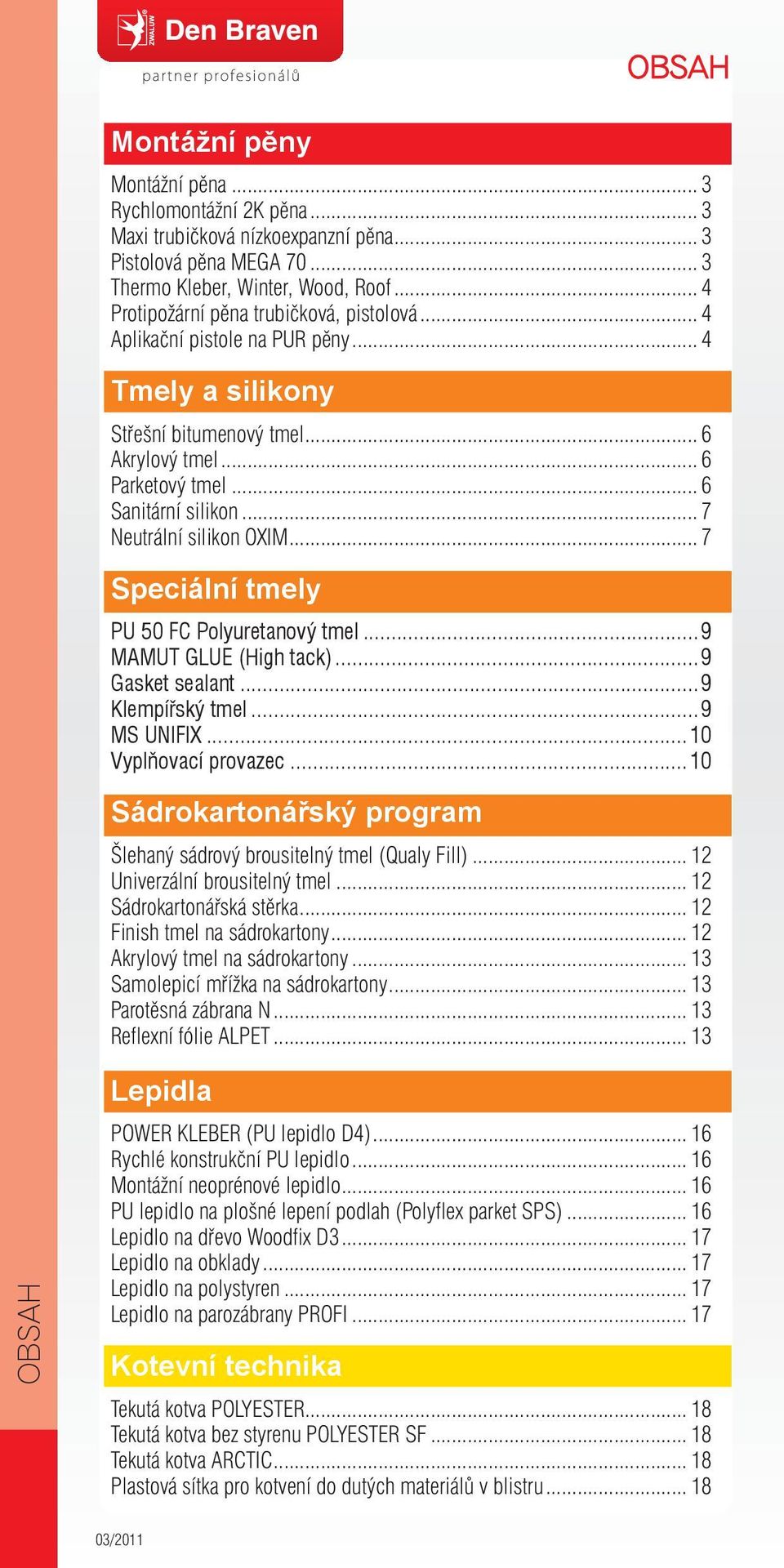 .. 7 Neutrální silikon OXIM... 7 Speciální tmely PU 50 FC Polyuretanový tmel...9 MAMUT GLUE (High tack)...9 Gasket sealant...9 Klempířský tmel...9 MS UNIFIX...10 Vyplňovací provazec.