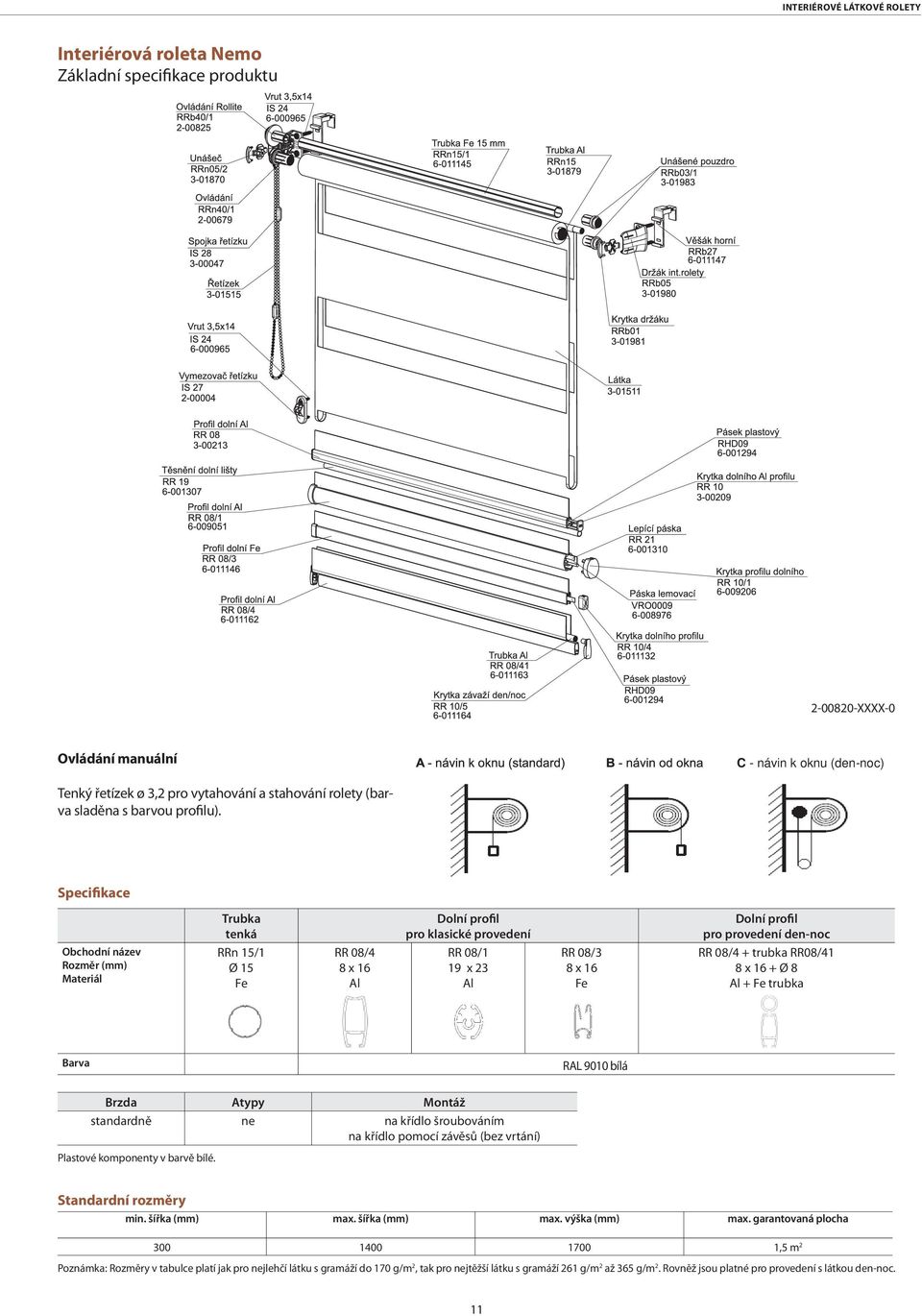 Specifikace Trubka tenká Dolní profil pro klasické provedení Dolní profil pro provedení den-noc Obchodní název Rozměr (mm) Materiál RRn 15/1 Ø 15 Fe RR 08/4 8 x 16 RR 08/1 19 x 23 RR 08/3 8 x 16 Fe