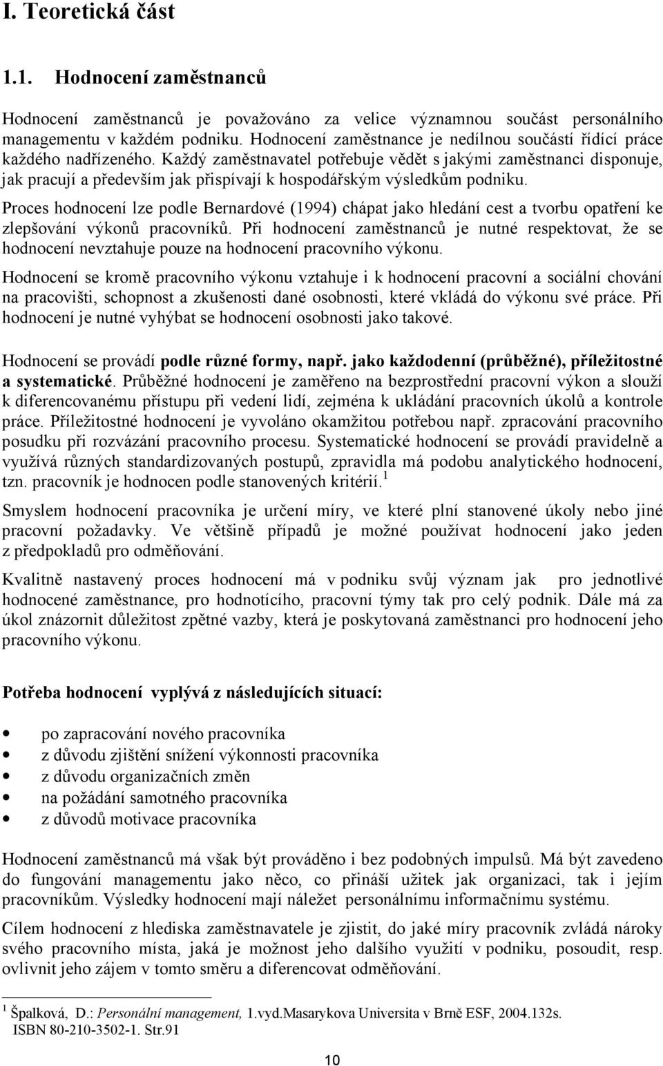 Každý zaměstnavatel potřebuje vědět s jakými zaměstnanci disponuje, jak pracují a především jak přispívají k hospodářským výsledkům podniku.