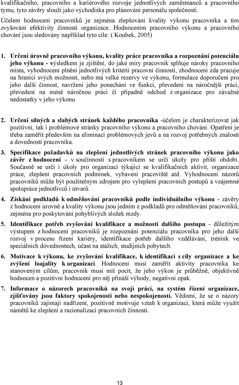 Hodnocením pracovního výkonu a pracovního chování jsou sledovány například tyto cíle: ( Koubek, 2005) 1.