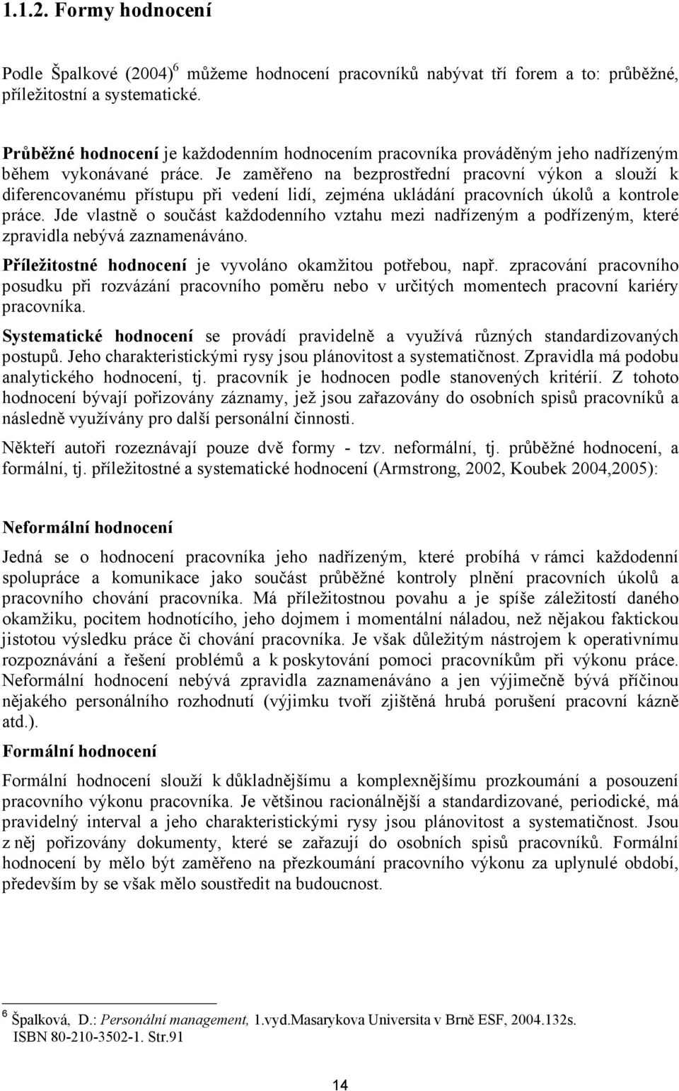 Je zaměřeno na bezprostřední pracovní výkon a slouží k diferencovanému přístupu při vedení lidí, zejména ukládání pracovních úkolů a kontrole práce.